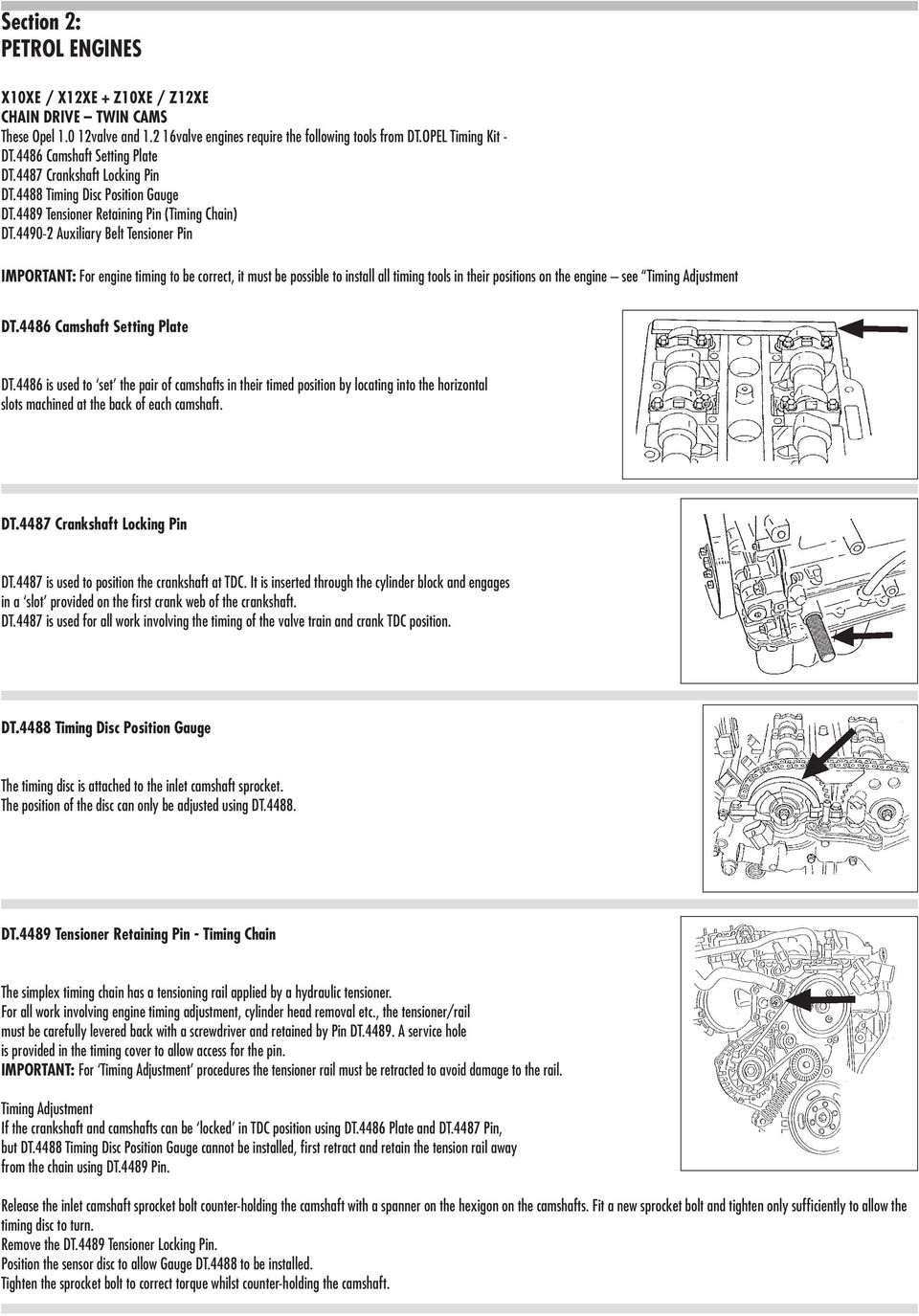 4490-2 Auxiliary Belt Tensioner Pin IMPORTANT: For engine timing to be correct, it must be possible to install all timing tools in their positions on the engine see Timing Adjustment DT.