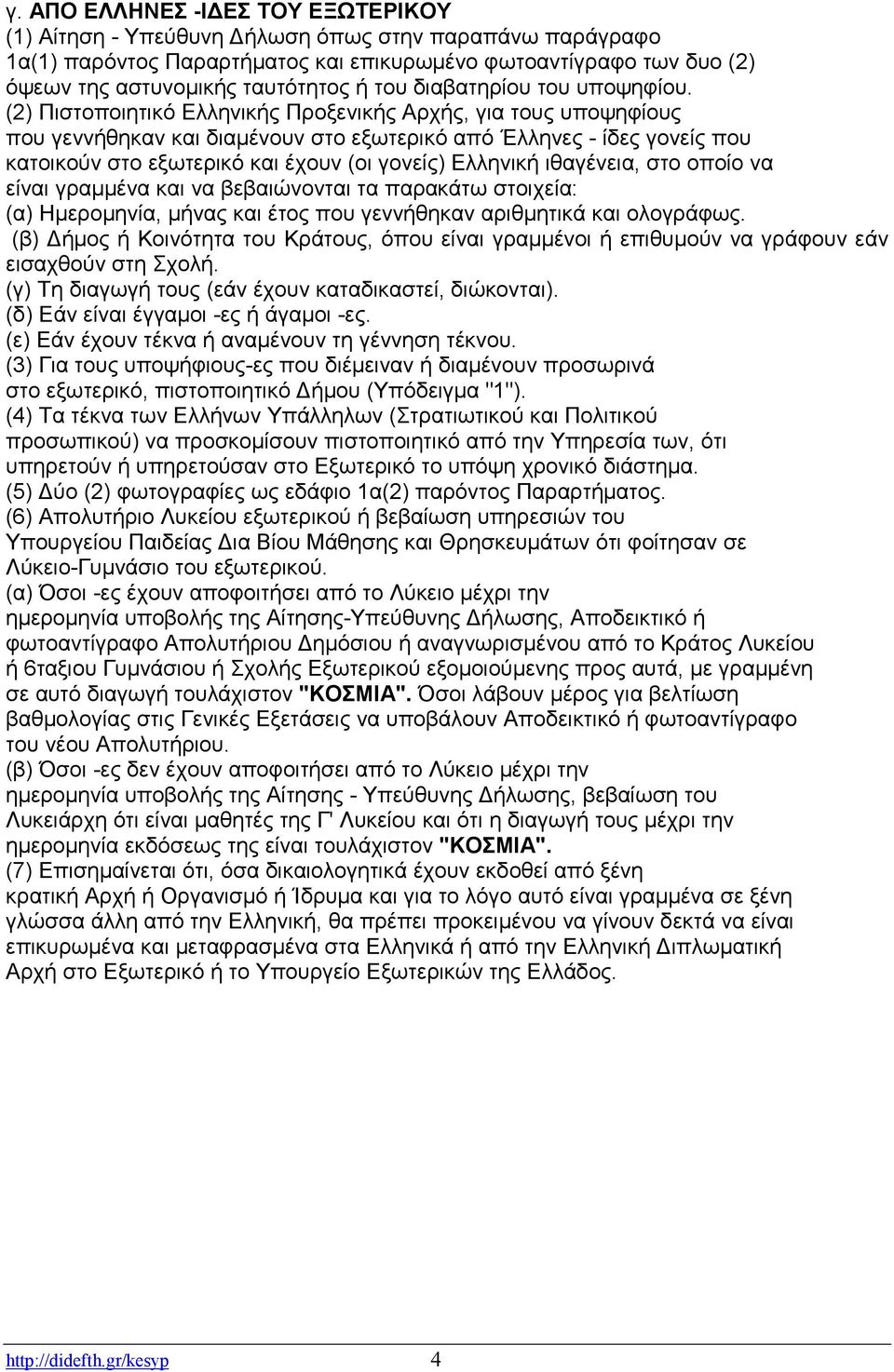 (2) Πιστοποιητικό Ελληνικής Προξενικής Αρχής, για τους υποψηφίους που γεννήθηκαν και διαµένουν στο εξωτερικό από Έλληνες - ίδες γονείς που κατοικούν στο εξωτερικό και έχουν (οι γονείς) Ελληνική