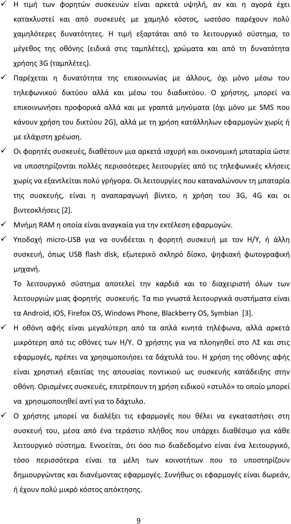 Παρέχεται η δυνατότητα της επικοινωνίας με άλλους, όχι μόνο μέσω του τηλεφωνικού δικτύου αλλά και μέσω του διαδικτύου.