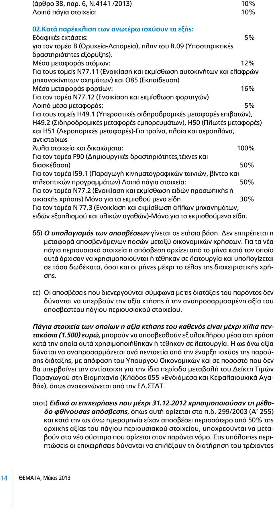 11 (Ενοικίαση και εκµίσθωση αυτοκινήτων και ελαφρών µηχανοκίνητων οχηµάτων) και Ο85 (Εκπαίδευση) Μέσα µεταφοράς φορτίων: 16% Για τον τοµέα Ν77.