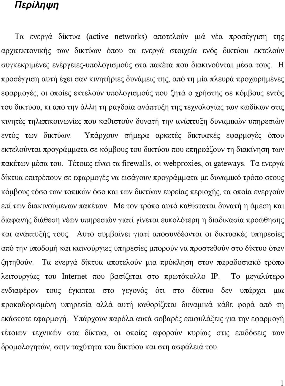 Η προσέγγιση αυτή έχει σαν κινητήριες δυνάμεις της, από τη μία πλευρά προχωρημένες εφαρμογές, οι οποίες εκτελούν υπολογισμούς που ζητά ο χρήστης σε κόμβους εντός του δικτύου, κι από την άλλη τη