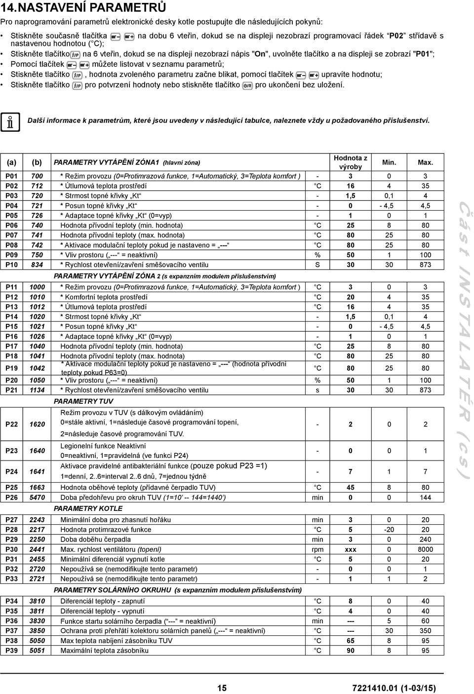 tlačítek můžete listovat v seznamu parametrů; Stiskněte tlačítko, hodnota zvoleného parametru začne blikat, pomocí tlačítek upravíte hodnotu; Stiskněte tlačítko pro potvrzení hodnoty nebo stiskněte