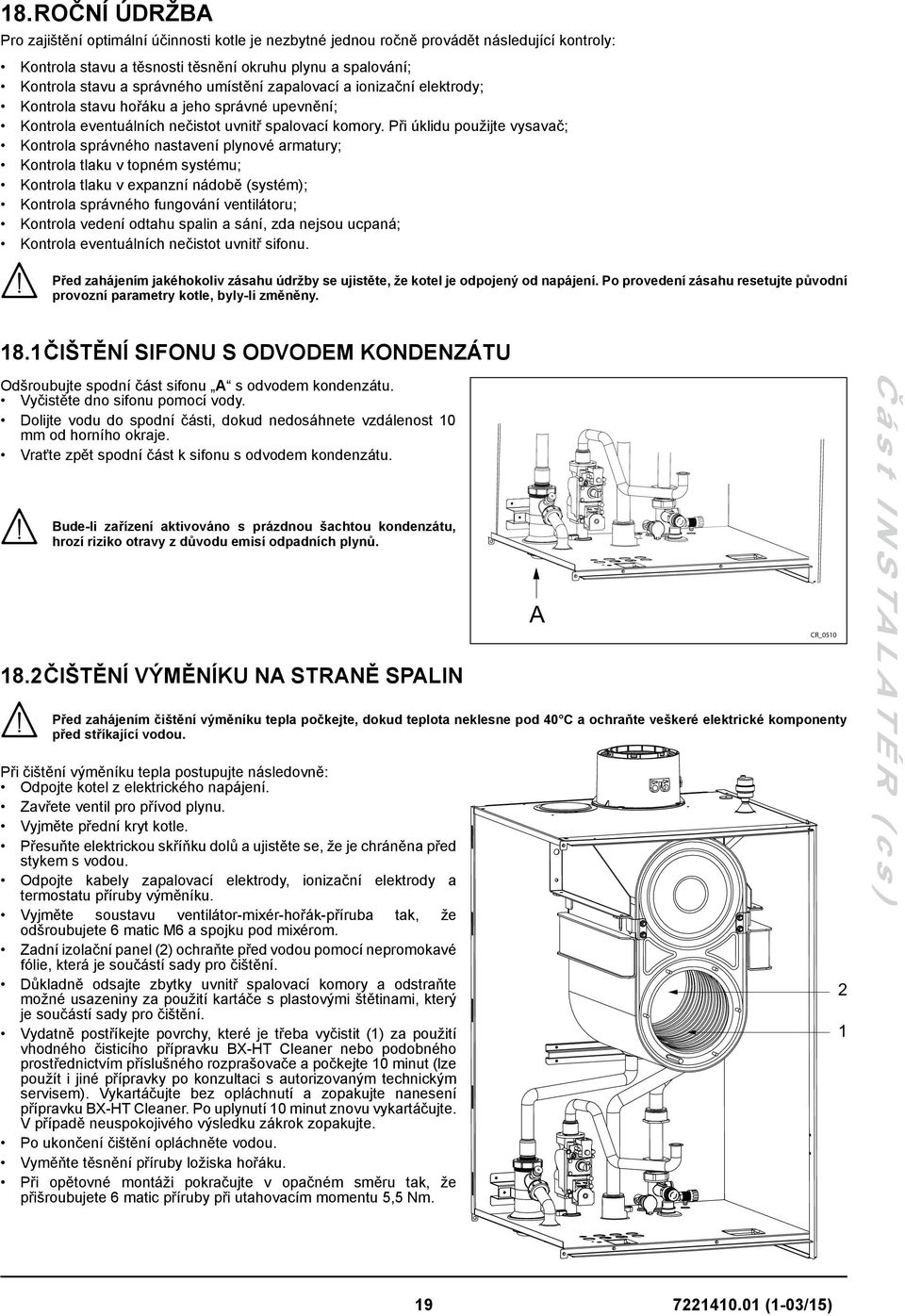 Při úklidu použijte vysavač; Kontrola správného nastavení plynové armatury; Kontrola tlaku v topném systému; Kontrola tlaku v expanzní nádobě (systém); Kontrola správného fungování ventilátoru;