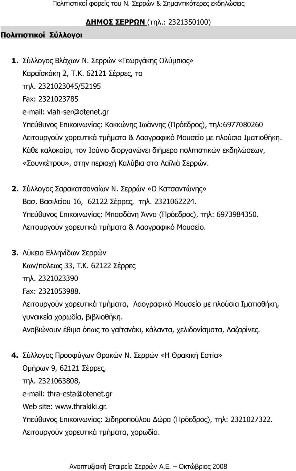 Κάθε καλοκαίρι, τον Ιούνιο διοργανώνει διήµερο πολιτιστικών εκδηλώσεων, «Σουνκέτρου», στην περιοχή Καλύβια στο Λαϊλιά Σερρών. 2. Σύλλογος Σαρακατσαναίων Ν. Σερρών «Ο Κατσαντώνης» Βασ.