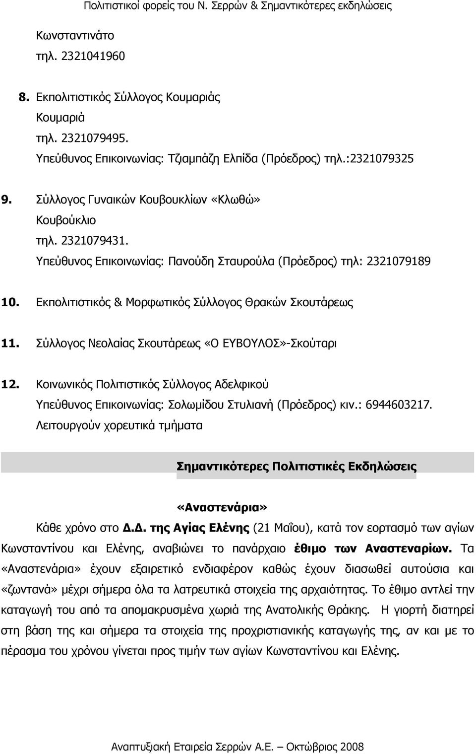 Υπεύθυνος Επικοινωνίας: Πανούδη Σταυρούλα (Πρόεδρος) τηλ: 2321079189 10. Εκπολιτιστικός & Μορφωτικός Σύλλογος Θρακών Σκουτάρεως 11. Σύλλογος Νεολαίας Σκουτάρεως «Ο ΕΥΒΟΥΛΟΣ»-Σκούταρι 12.