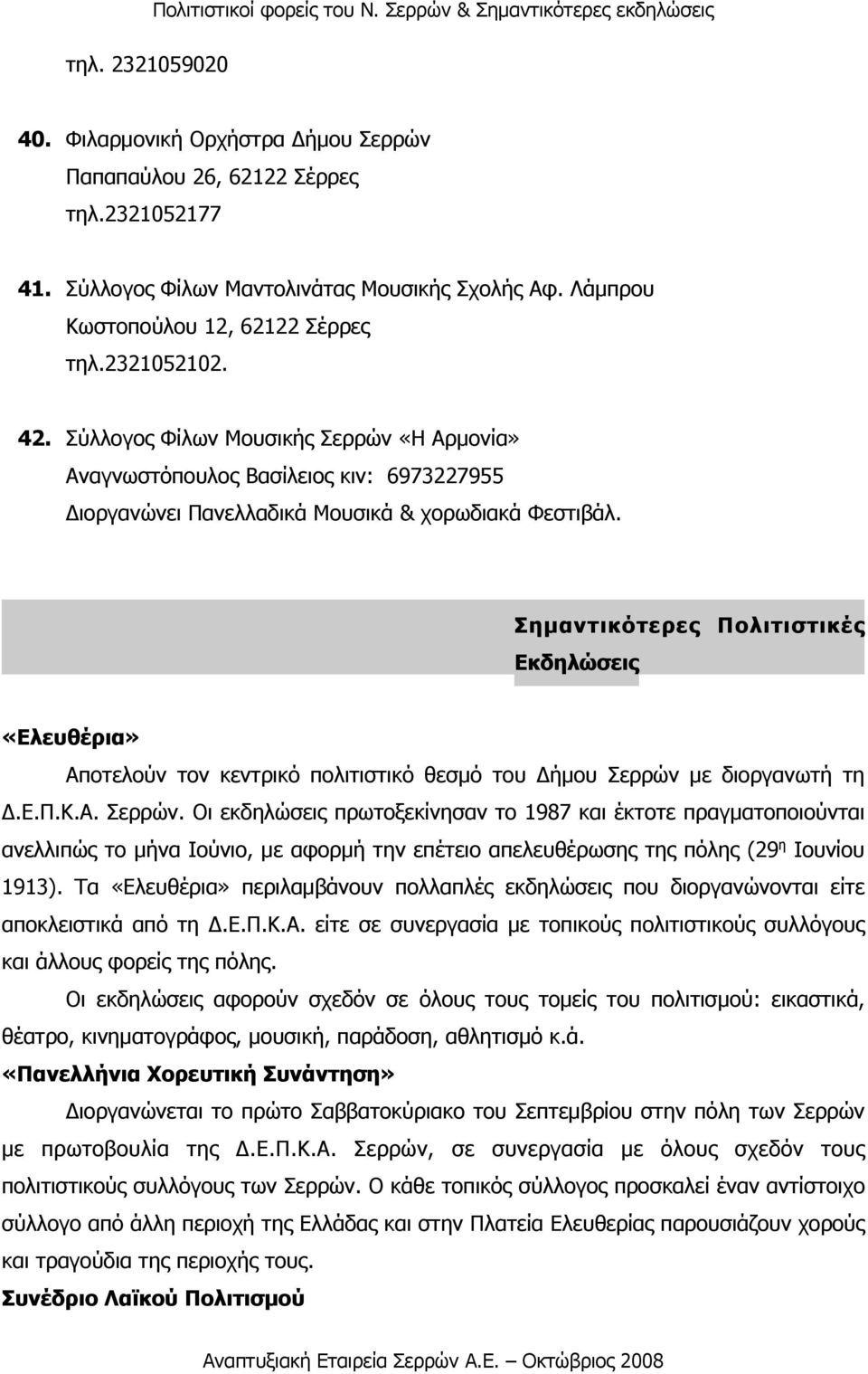 Σύλλογος Φίλων Μουσικής Σερρών «Η Αρµονία» Αναγνωστόπουλος Βασίλειος κιν: 6973227955 Διοργανώνει Πανελλαδικά Μουσικά & χορωδιακά Φεστιβάλ.