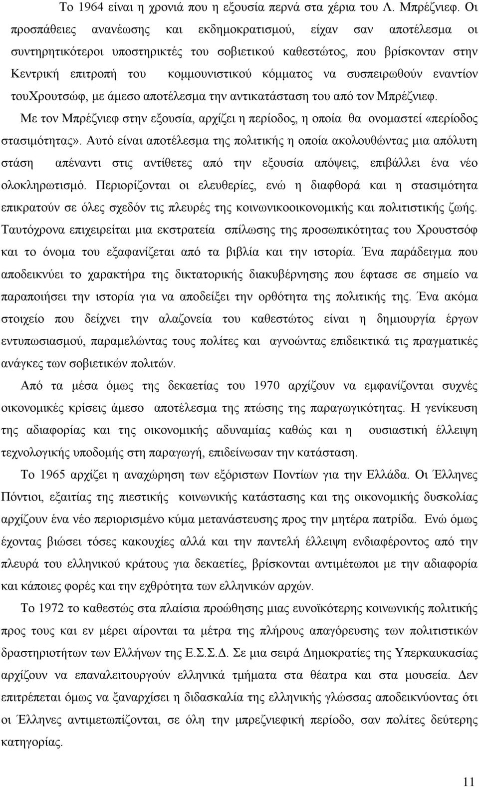 συσπειρωθούν εναντίον τουχρουτσώφ, με άμεσο αποτέλεσμα την αντικατάσταση του από τον Μπρέζνιεφ. Με τον Μπρέζνιεφ στην εξουσία, αρχίζει η περίοδος, η οποία θα ονομαστεί «περίοδος στασιμότητας».