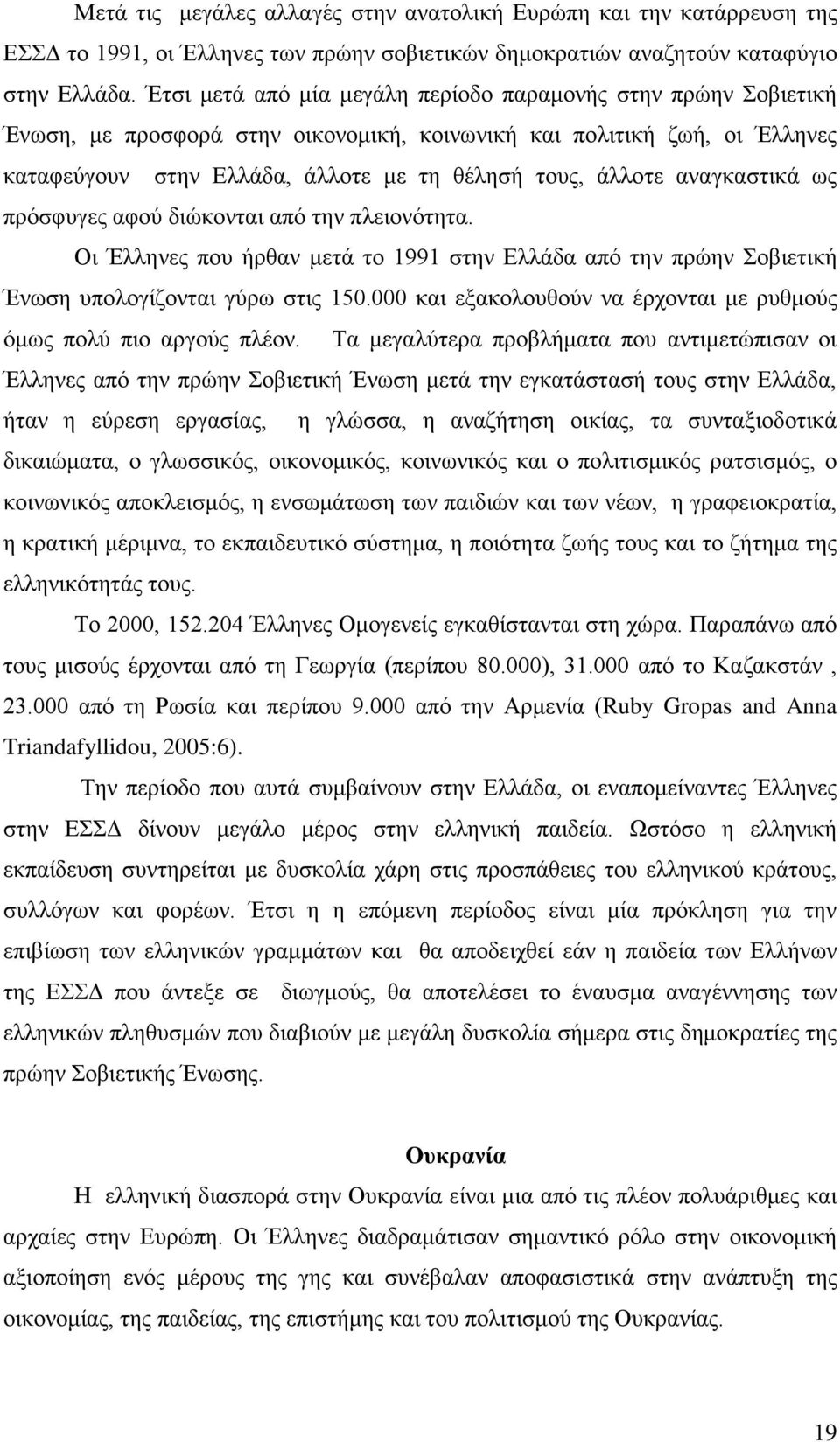 αναγκαστικά ως πρόσφυγες αφού διώκονται από την πλειονότητα. Οι Έλληνες που ήρθαν μετά το 1991 στην Ελλάδα από την πρώην Σοβιετική Ένωση υπολογίζονται γύρω στις 150.