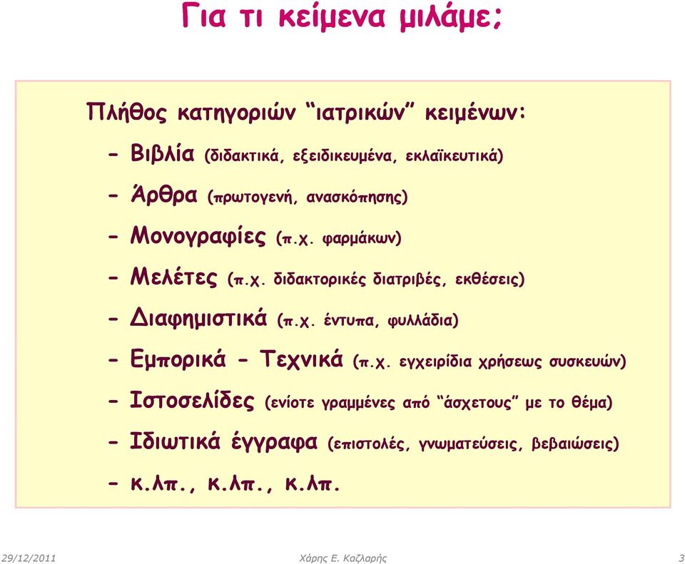χ. έντυπα, φυλλάδια) - Εμπορικά - Τεχνικά (π.χ. εγχειρίδια χρήσεως συσκευών) - Ιστοσελίδες (ενίοτε γραμμένες από άσχετους