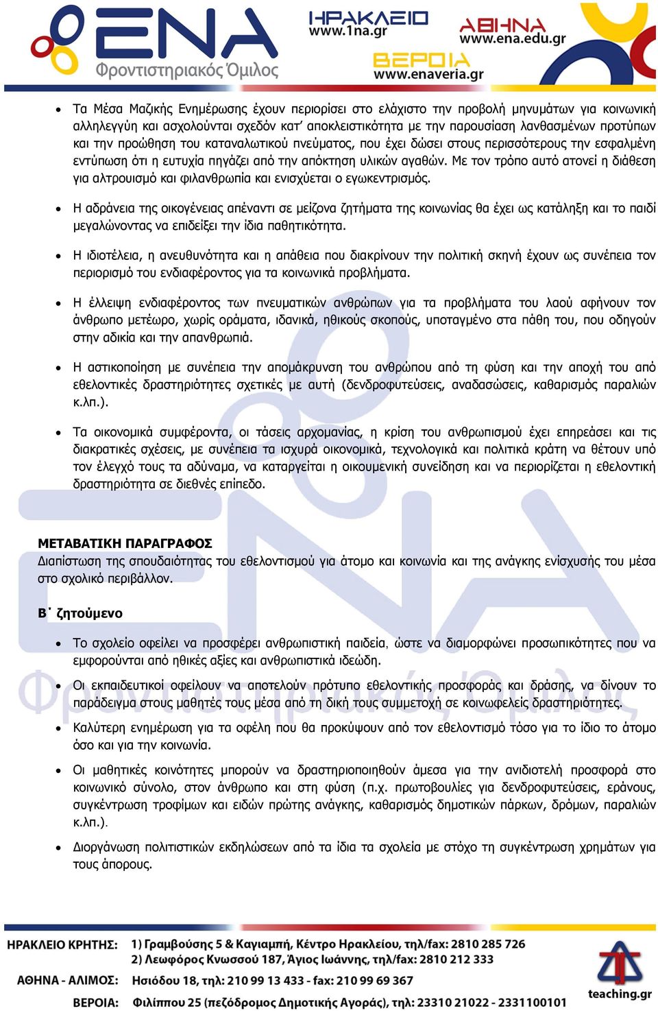 Με τον τρόπο αυτό ατονεί η διάθεση για αλτρουισμό και φιλανθρωπία και ενισχύεται ο εγωκεντρισμός.