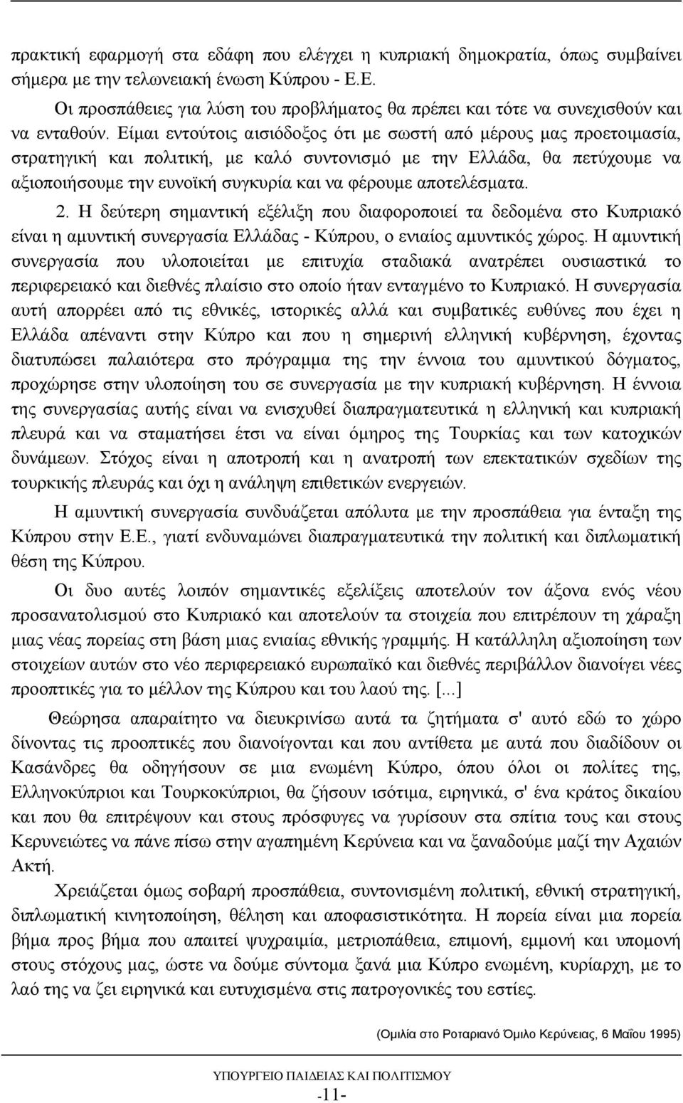 Είμαι εντούτοις αισιόδοξος ότι με σωστή από μέρους μας προετοιμασία, στρατηγική και πολιτική, με καλό συντονισμό με την Ελλάδα, θα πετύχουμε να αξιοποιήσουμε την ευνοϊκή συγκυρία και να φέρουμε