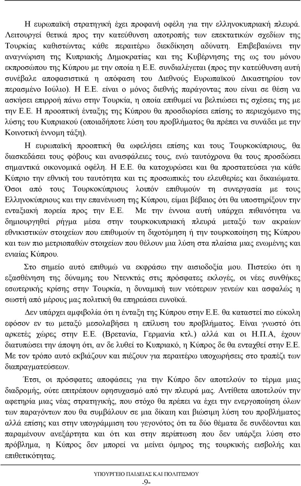 Επιβεβαιώνει την αναγνώριση της Κυπριακής Δημοκρατίας και της Κυβέρνησης της ως του μόνου εκπροσώπου της Κύπρου με την οποία η Ε.Ε. συνδιαλέγεται (προς την κατεύθυνση αυτή συνέβαλε αποφασιστικά η απόφαση του Διεθνούς Ευρωπαϊκού Δικαστηρίου τον περασμένο Ιούλιο).