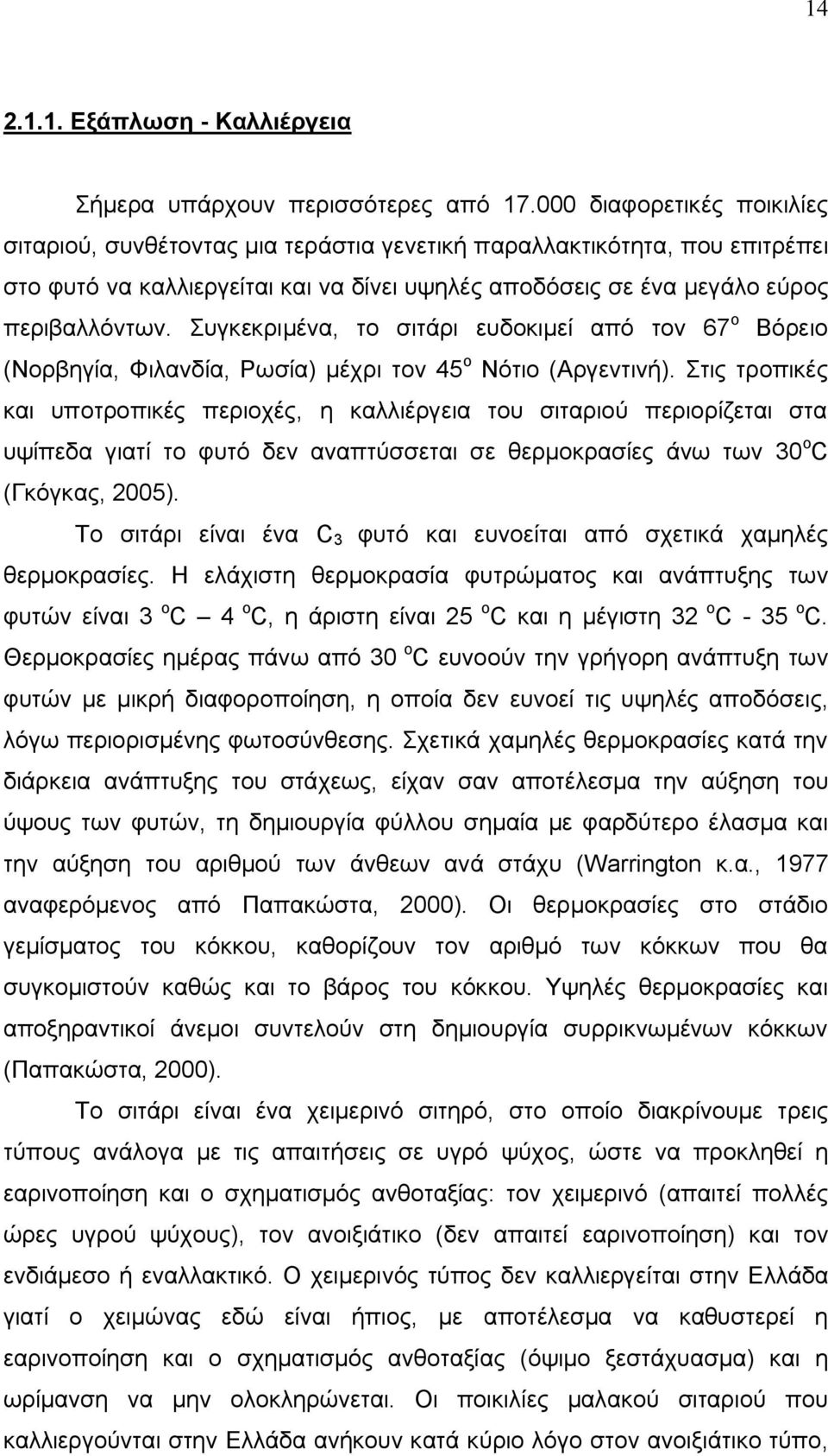 Συγκεκριμένα, το σιτάρι ευδοκιμεί από τον 67 ο Βόρειο (Νορβηγία, Φιλανδία, Ρωσία) μέχρι τον 45 ο Νότιο (Αργεντινή).