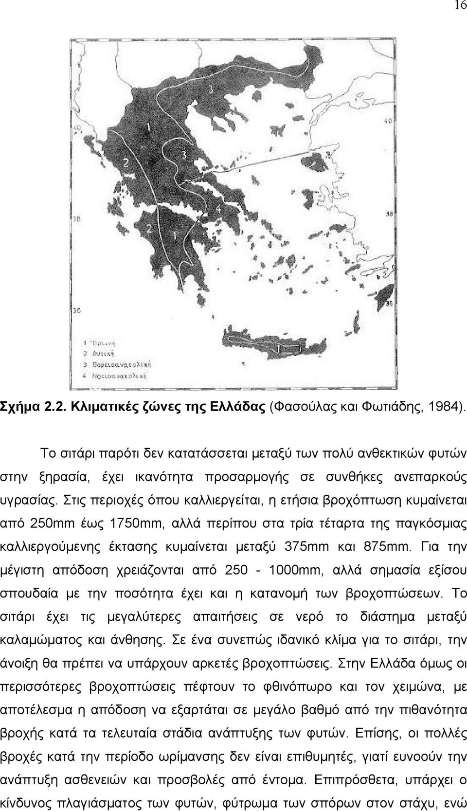 Στις περιοχές όπου καλλιεργείται, η ετήσια βροχόπτωση κυμαίνεται από 250mm έως 1750mm, αλλά περίπου στα τρία τέταρτα της παγκόσμιας καλλιεργούμενης έκτασης κυμαίνεται μεταξύ 375mm και 875mm.