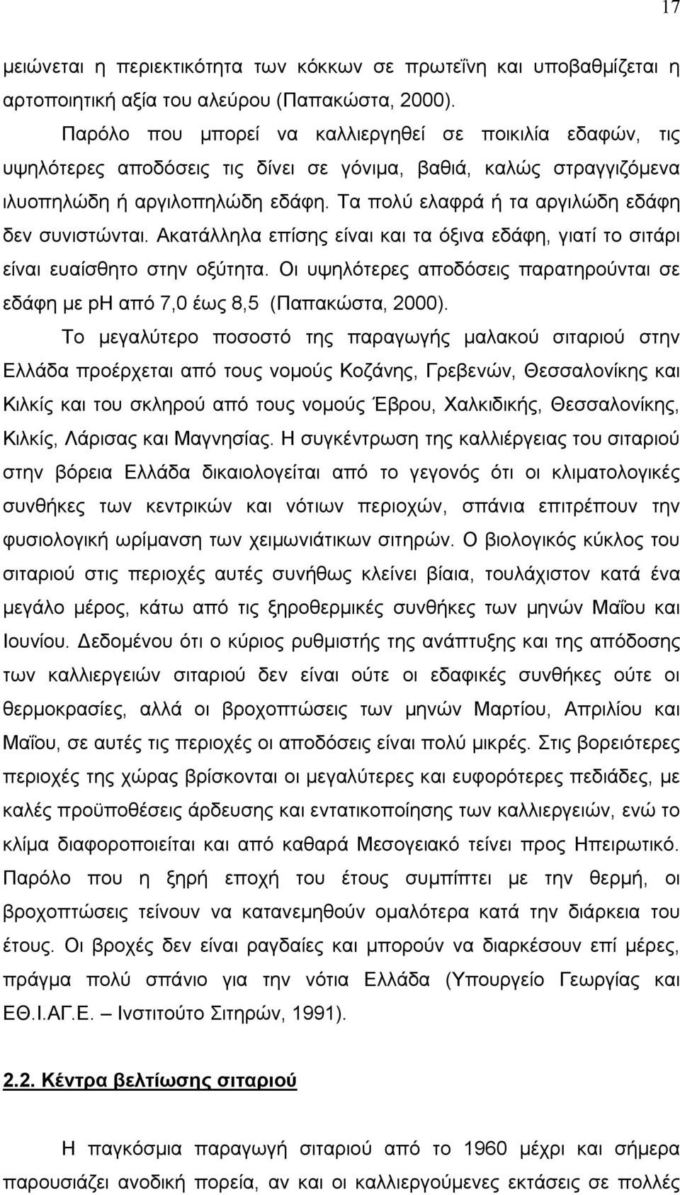 Τα πολύ ελαφρά ή τα αργιλώδη εδάφη δεν συνιστώνται. Ακατάλληλα επίσης είναι και τα όξινα εδάφη, γιατί το σιτάρι είναι ευαίσθητο στην οξύτητα.