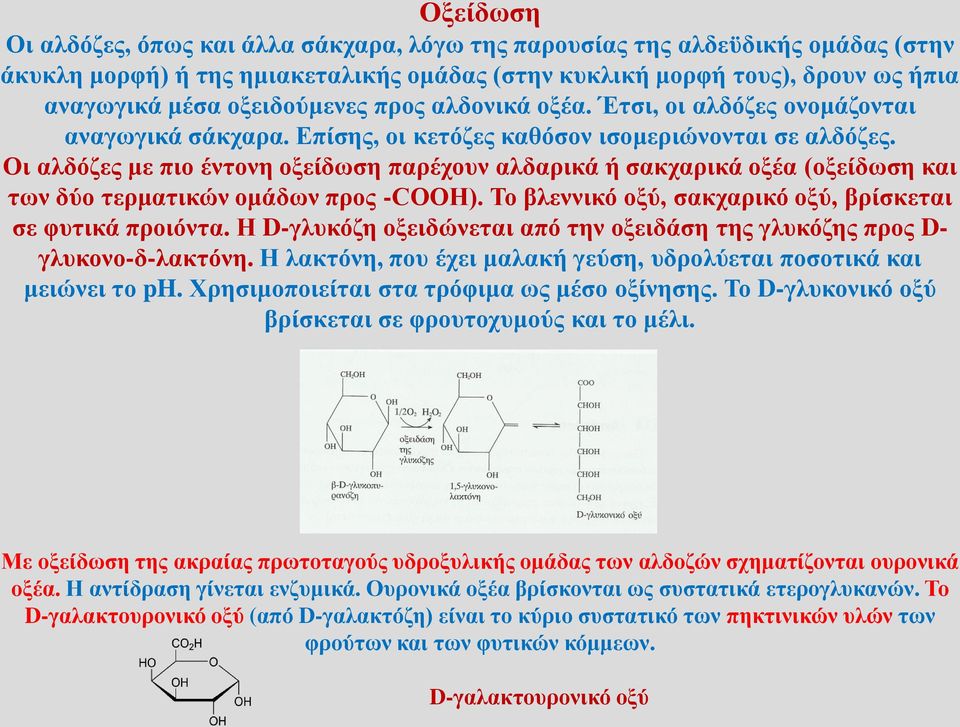 Οι αλδόζες με πιο έντονη οξείδωση παρέχουν αλδαρικά ή σακχαρικά οξέα (οξείδωση και των δύο τερματικών ομάδων προς -COOH). Το βλεννικό οξύ, σακχαρικό οξύ, βρίσκεται σε φυτικά προιόντα.