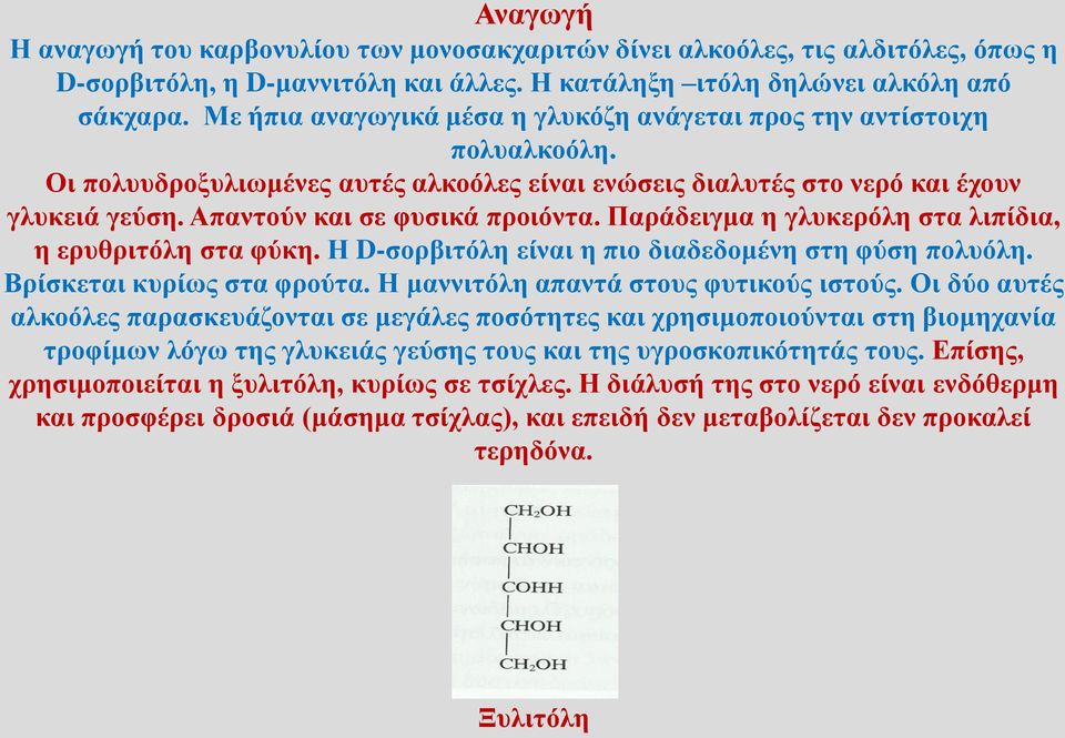 Απαντούν και σε φυσικά προιόντα. Παράδειγμα η γλυκερόλη στα λιπίδια, η ερυθριτόλη στα φύκη. Η D-σορβιτόλη είναι η πιο διαδεδομένη στη φύση πολυόλη. Βρίσκεται κυρίως στα φρούτα.