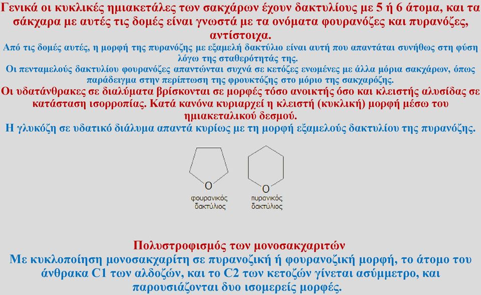 Οι πενταμελούς δακτυλίου φουρανόζες απαντώνται συχνά σε κετόζες ενωμένες με άλλα μόρια σακχάρων, όπως παράδειγμα στην περίπτωση της φρουκτόζης στο μόριο της σακχαρόζης.