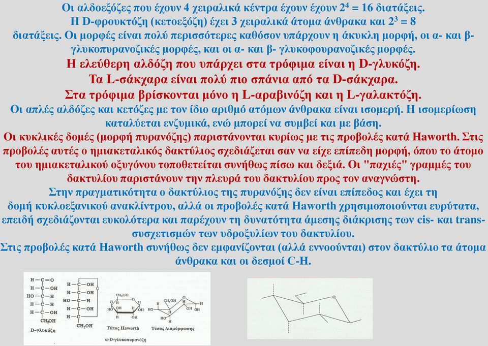 Η ελεύθερη αλδόζη που υπάρχει στα τρόφιμα είναι η D-γλυκόζη. Τα L-σάκχαρα είναι πολύ πιο σπάνια από τα D-σάκχαρα. Στα τρόφιμα βρίσκονται μόνο η L-αραβινόζη και η L-γαλακτόζη.