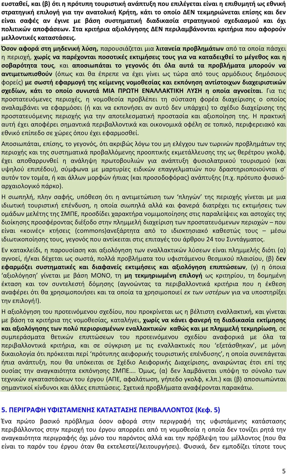 Όσον αφορά στη μηδενική λύση, παρουσιάζεται μια λιτανεία προβλημάτων από τα οποία πάσχει η περιοχή, χωρίς να παρέχονται ποσοτικές εκτιμήσεις τους για να καταδειχθεί το μέγεθος και η σοβαρότητα τους,