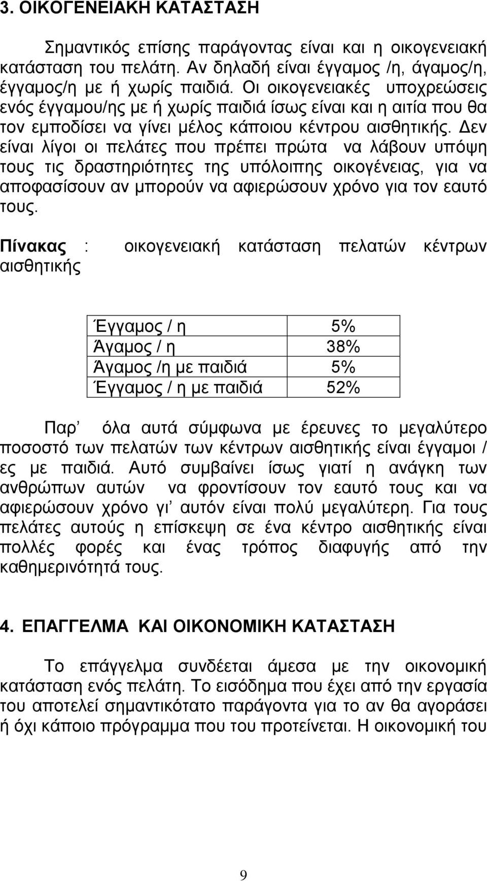 Δεν είναι λίγοι οι πελάτες που πρέπει πρώτα να λάβουν υπόψη τους τις δραστηριότητες της υπόλοιπης οικογένειας, για να αποφασίσουν αν μπορούν να αφιερώσουν χρόνο για τον εαυτό τους.