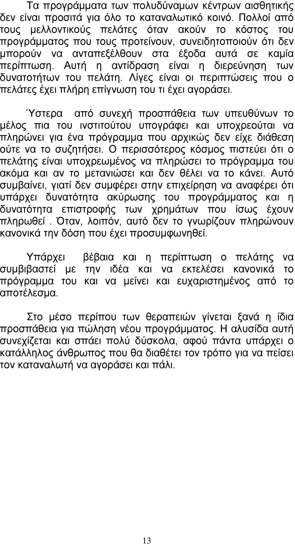 Αυτή η αντίδραση είναι η διερεύνηση των δυνατοτήτων του πελάτη. Λίγες είναι οι περιπτώσεις που ο πελάτες έχει πλήρη επίγνωση του τι έχει αγοράσει.