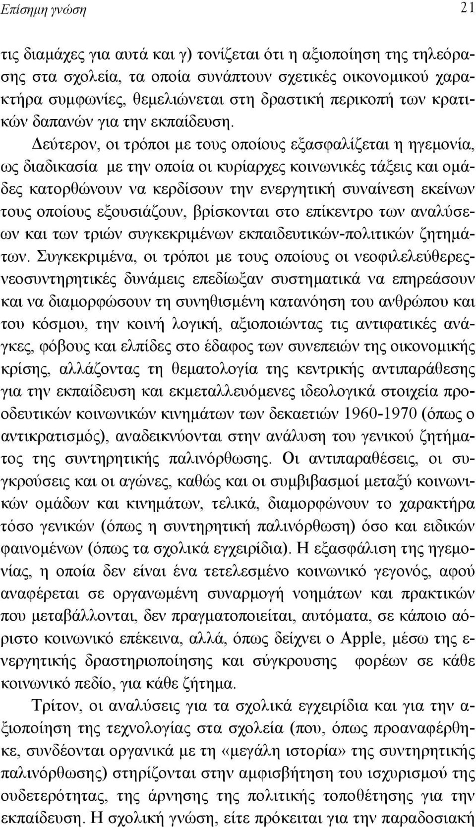 εύτερον, οι τρόποι µε τους οποίους εξασφαλίζεται η ηγεµονία, ως διαδικασία µε την οποία οι κυρίαρχες κοινωνικές τάξεις και οµάδες κατορθώνουν να κερδίσουν την ενεργητική συναίνεση εκείνων τους