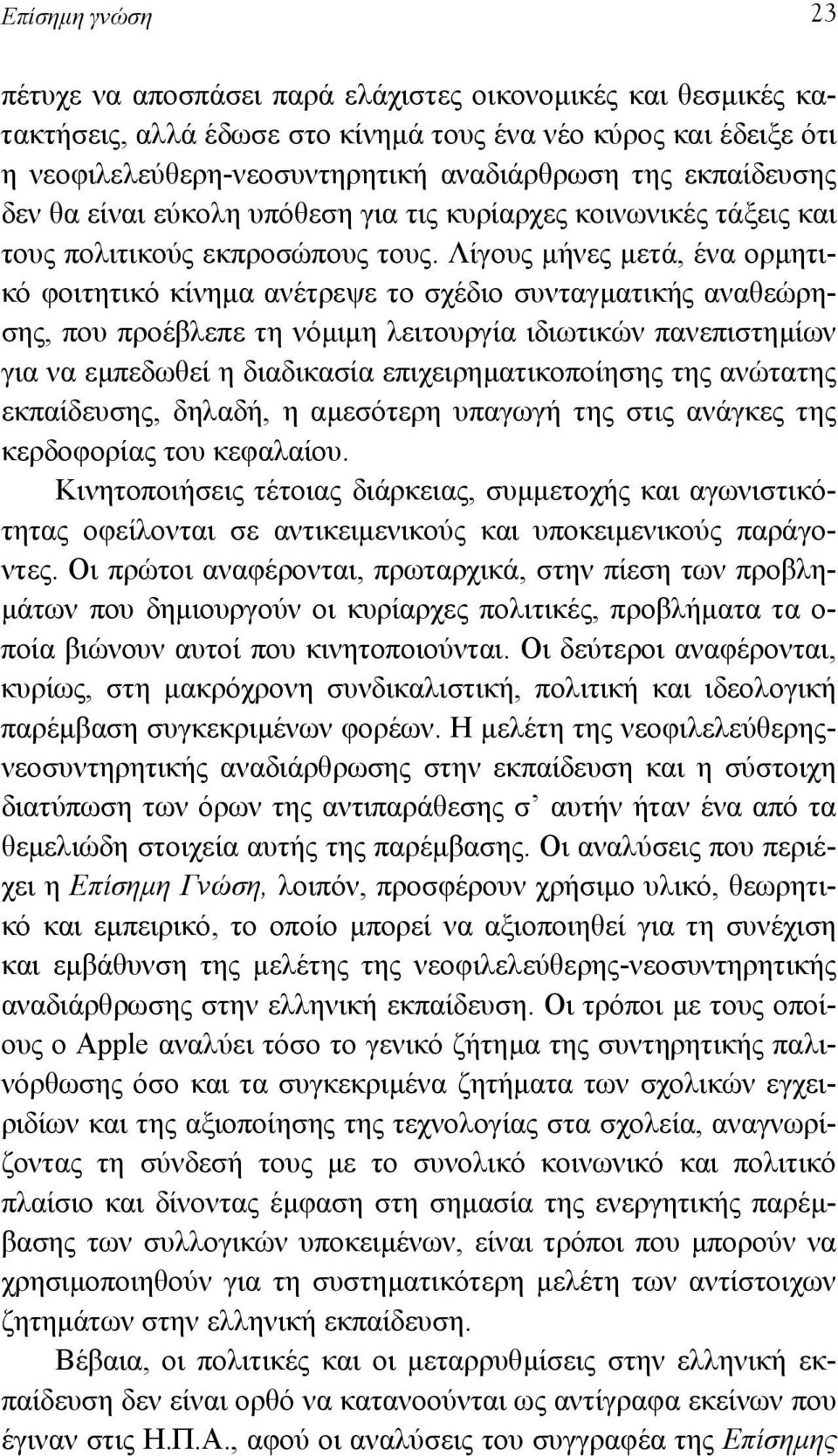 Λίγους µήνες µετά, ένα ορµητικό φοιτητικό κίνηµα ανέτρεψε το σχέδιο συνταγµατικής αναθεώρησης, που προέβλεπε τη νόµιµη λειτουργία ιδιωτικών πανεπιστηµίων για να εµπεδωθεί η διαδικασία