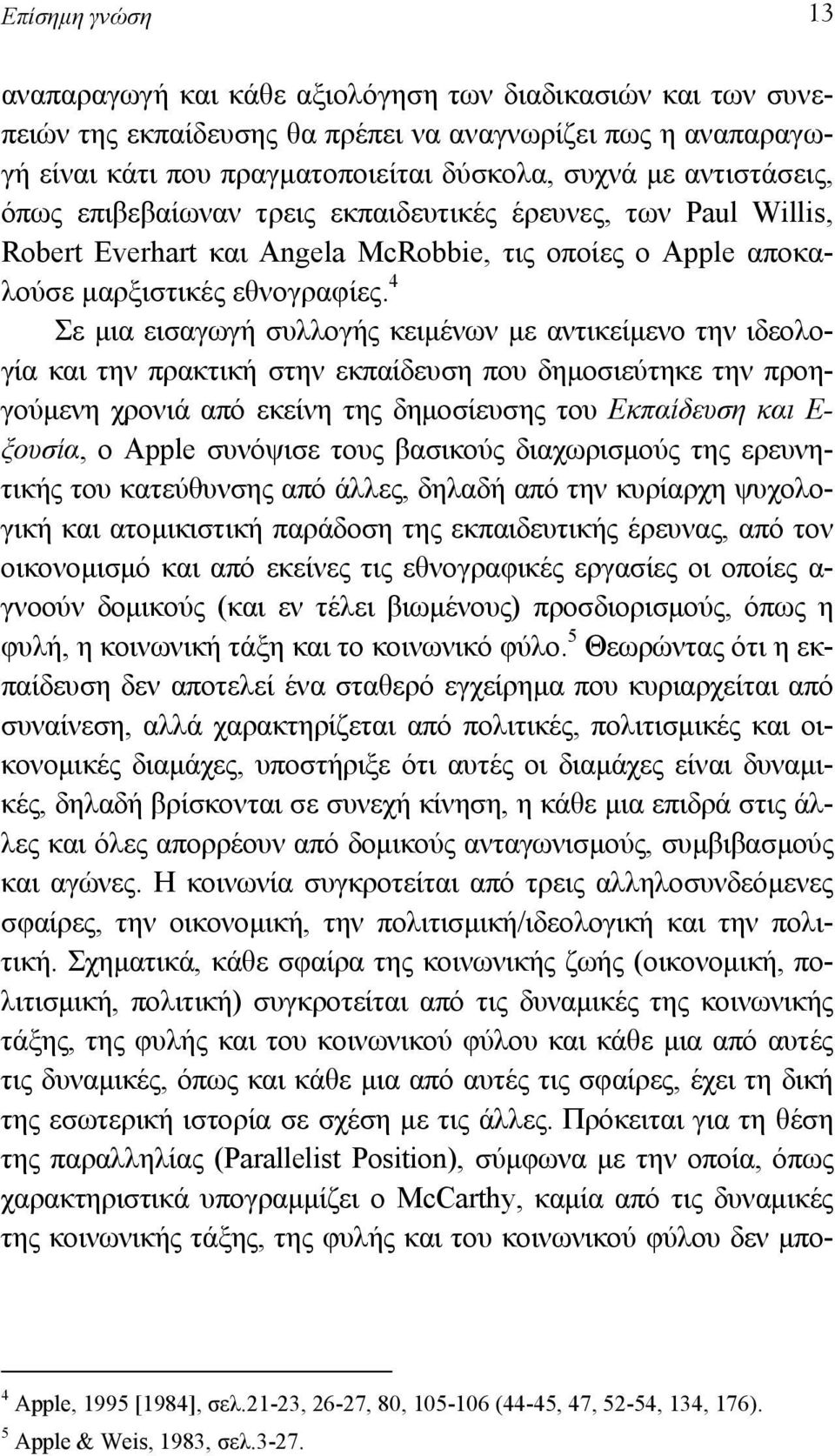 4 Σε µια εισαγωγή συλλογής κειµένων µε αντικείµενο την ιδεολογία και την πρακτική στην εκπαίδευση που δηµοσιεύτηκε την προηγούµενη χρονιά από εκείνη της δηµοσίευσης του Εκπαίδευση και Ε- ξουσία, ο