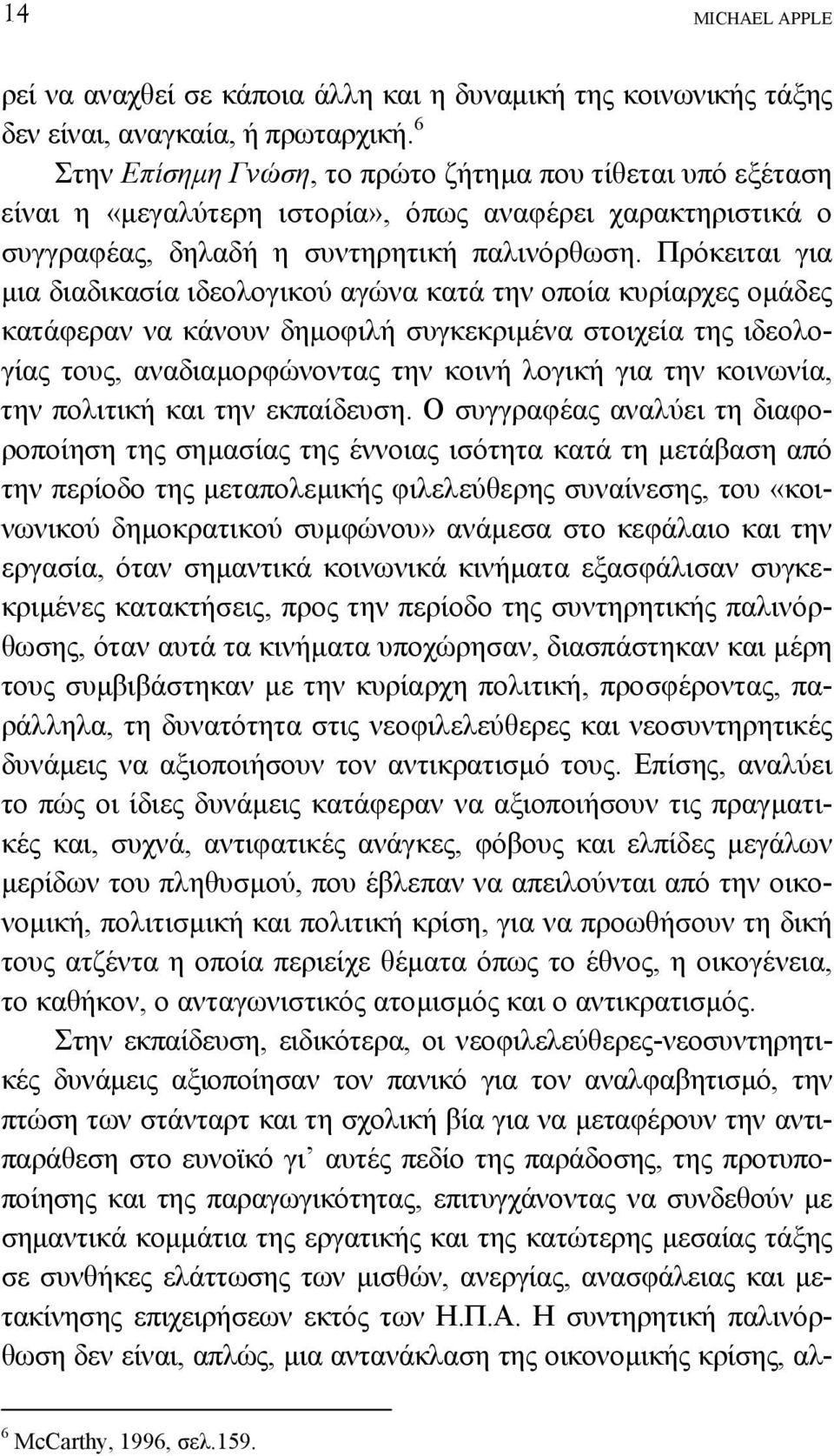 Πρόκειται για µια διαδικασία ιδεολογικού αγώνα κατά την οποία κυρίαρχες οµάδες κατάφεραν να κάνουν δηµοφιλή συγκεκριµένα στοιχεία της ιδεολογίας τους, αναδιαµορφώνοντας την κοινή λογική για την