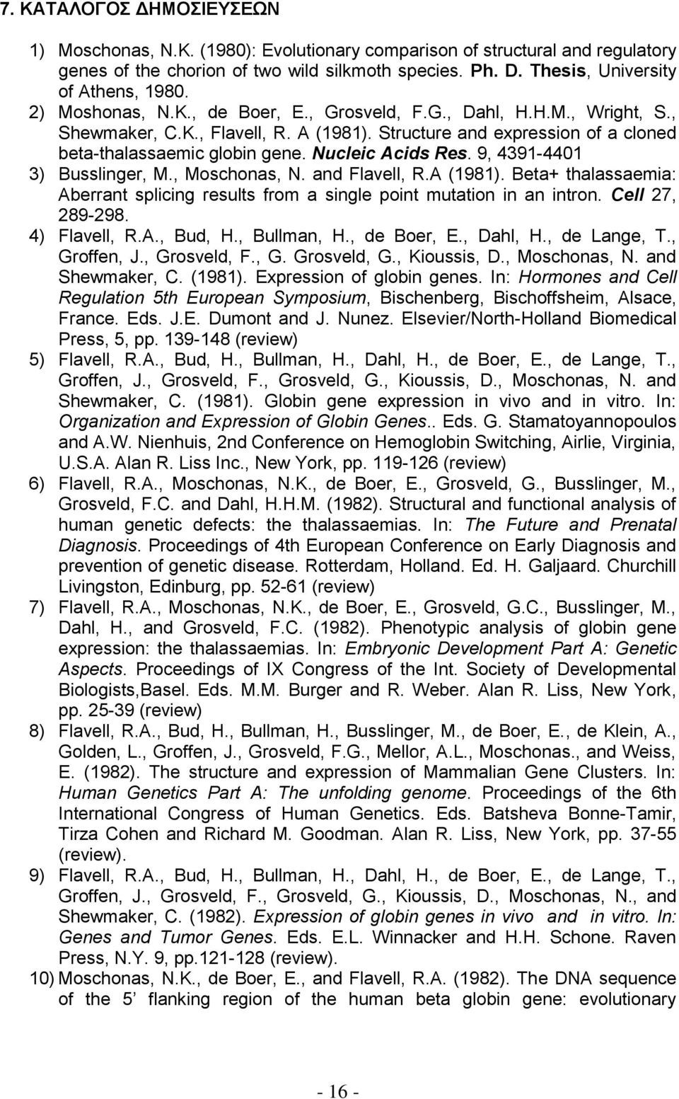 9, 4391-4401 3) Busslinger, M., Moschonas, N. and Flavell, R.A (1981). Beta+ thalassaemia: Aberrant splicing results from a single point mutation in an intron. Cell 27, 289-298. 4) Flavell, R.A., Bud, H.