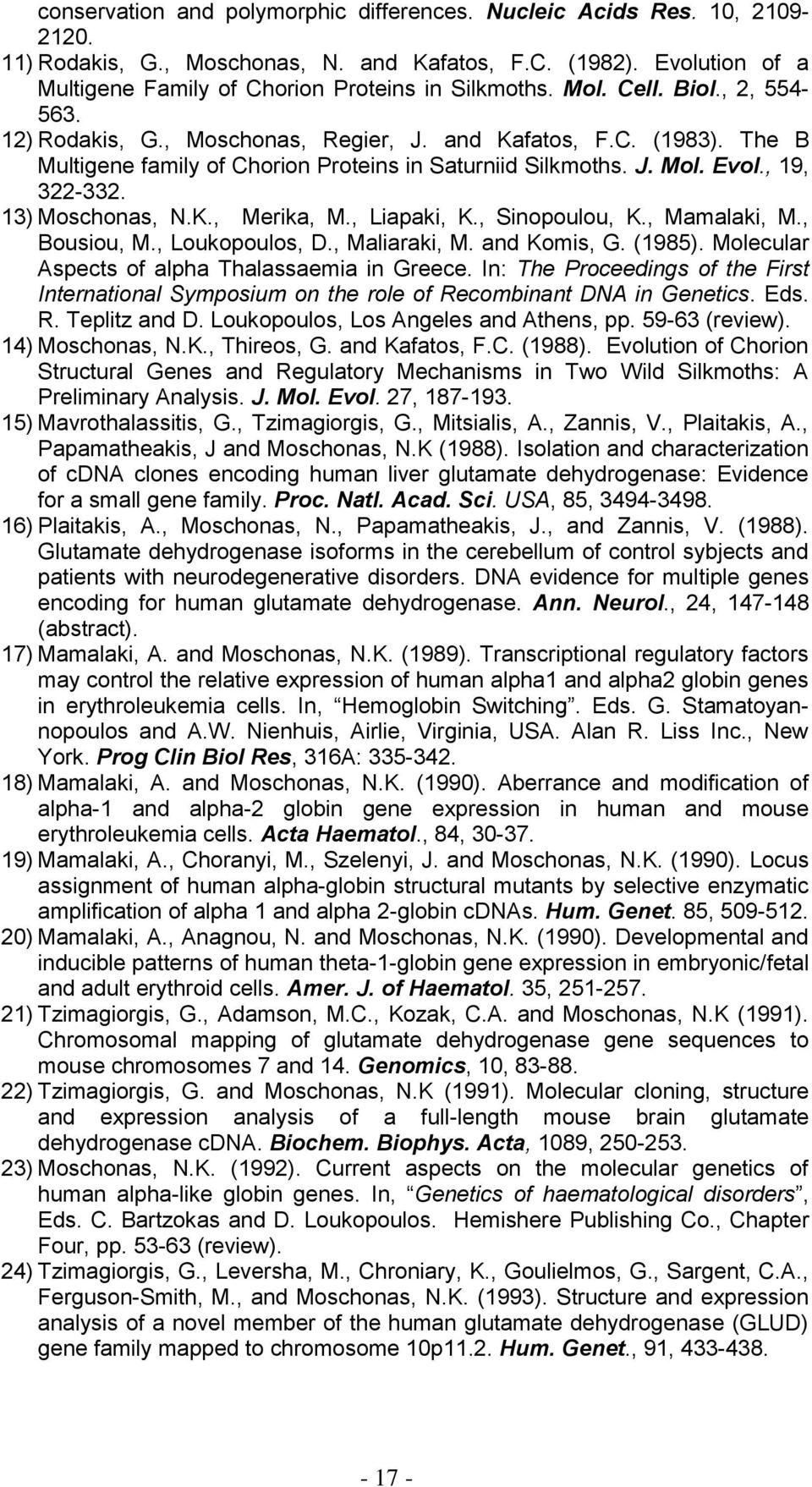 13) Moschonas, N.K., Merika, M., Liapaki, K., Sinopoulou, K., Mamalaki, M., Bousiou, M., Loukopoulos, D., Maliaraki, M. and Komis, G. (1985). Molecular Aspects of alpha Thalassaemia in Greece.