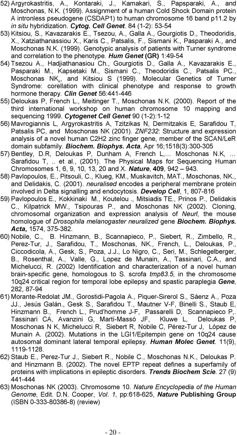 , Kavazarakis E., Tsezou, A., Galla A., Gourgiotis D., Theodoridis, X., Xatziathanassiou X., Karis C., Patsalis, F., Sismani K., Pasparaki A., and Moschonas N.K. (1999).