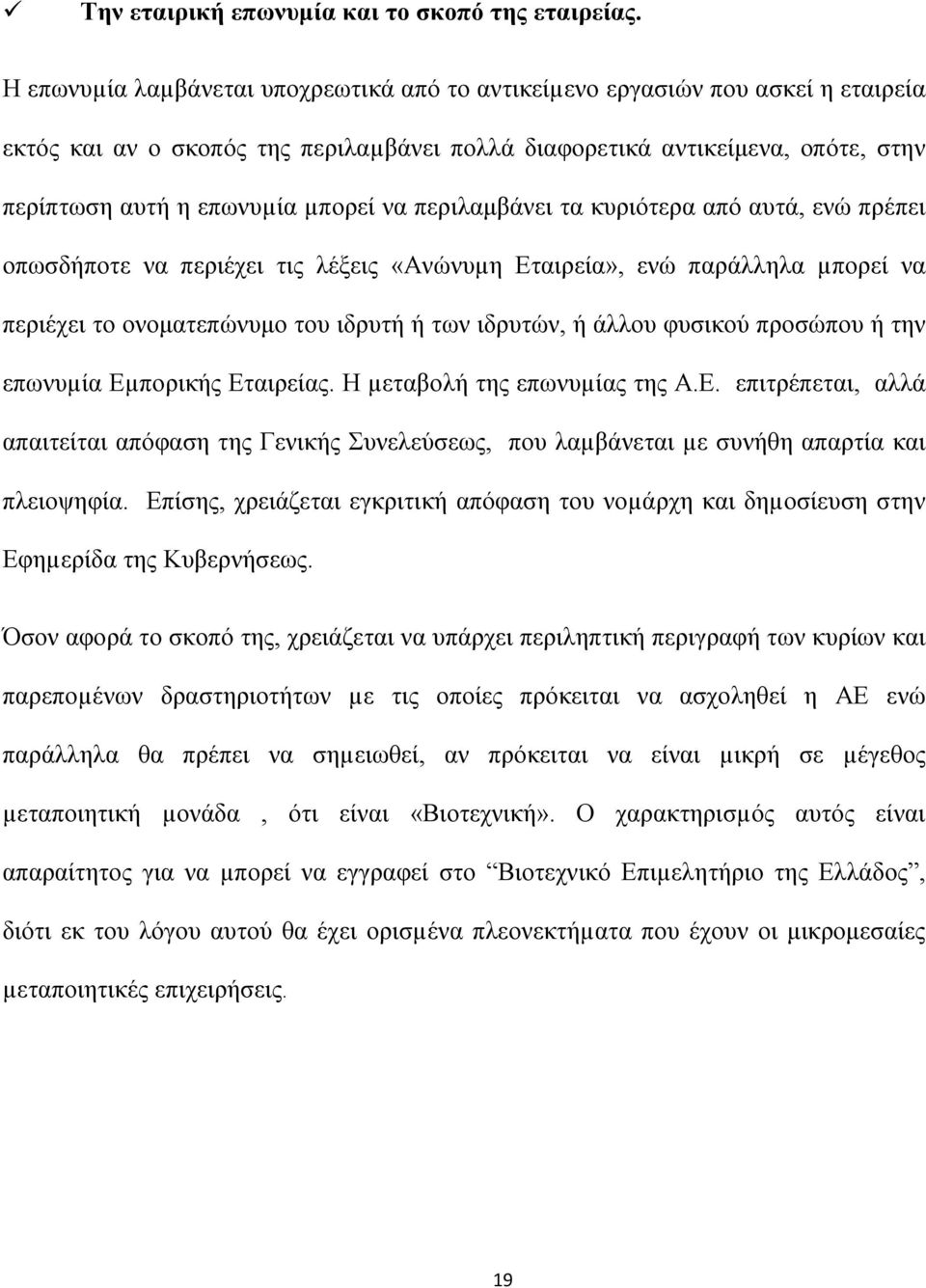 να περιλαμβάνει τα κυριότερα από αυτά, ενώ πρέπει οπωσδήποτε να περιέχει τις λέξεις «Ανώνυµη Εταιρεία», ενώ παράλληλα µπορεί να περιέχει το ονοματεπώνυμο του ιδρυτή ή των ιδρυτών, ή άλλου φυσικού