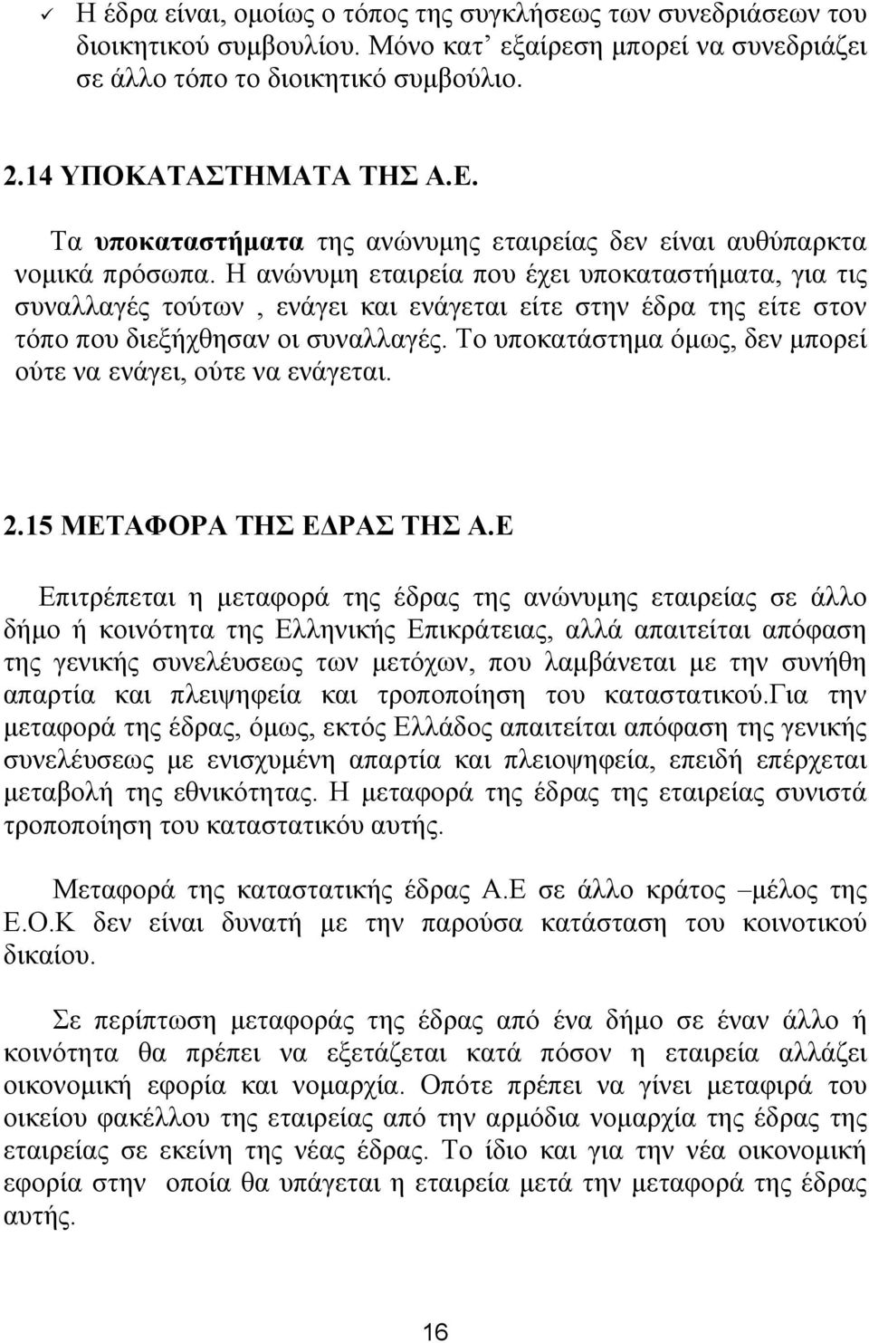 Η ανώνυμη εταιρεία που έχει υποκαταστήματα, για τις συναλλαγές τούτων, ενάγει και ενάγεται είτε στην έδρα της είτε στον τόπο που διεξήχθησαν οι συναλλαγές.