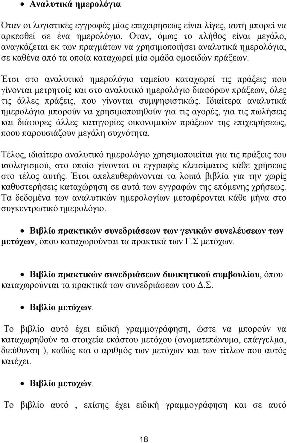 Έτσι στο αναλυτικό ημερολόγιο ταμείου καταχωρεί τις πράξεις που γίνονται μετρητοίς και στο αναλυτικό ημερολόγιο διαφόρων πράξεων, όλες τις άλλες πράξεις, που γίνονται συμψηφιστικώς.