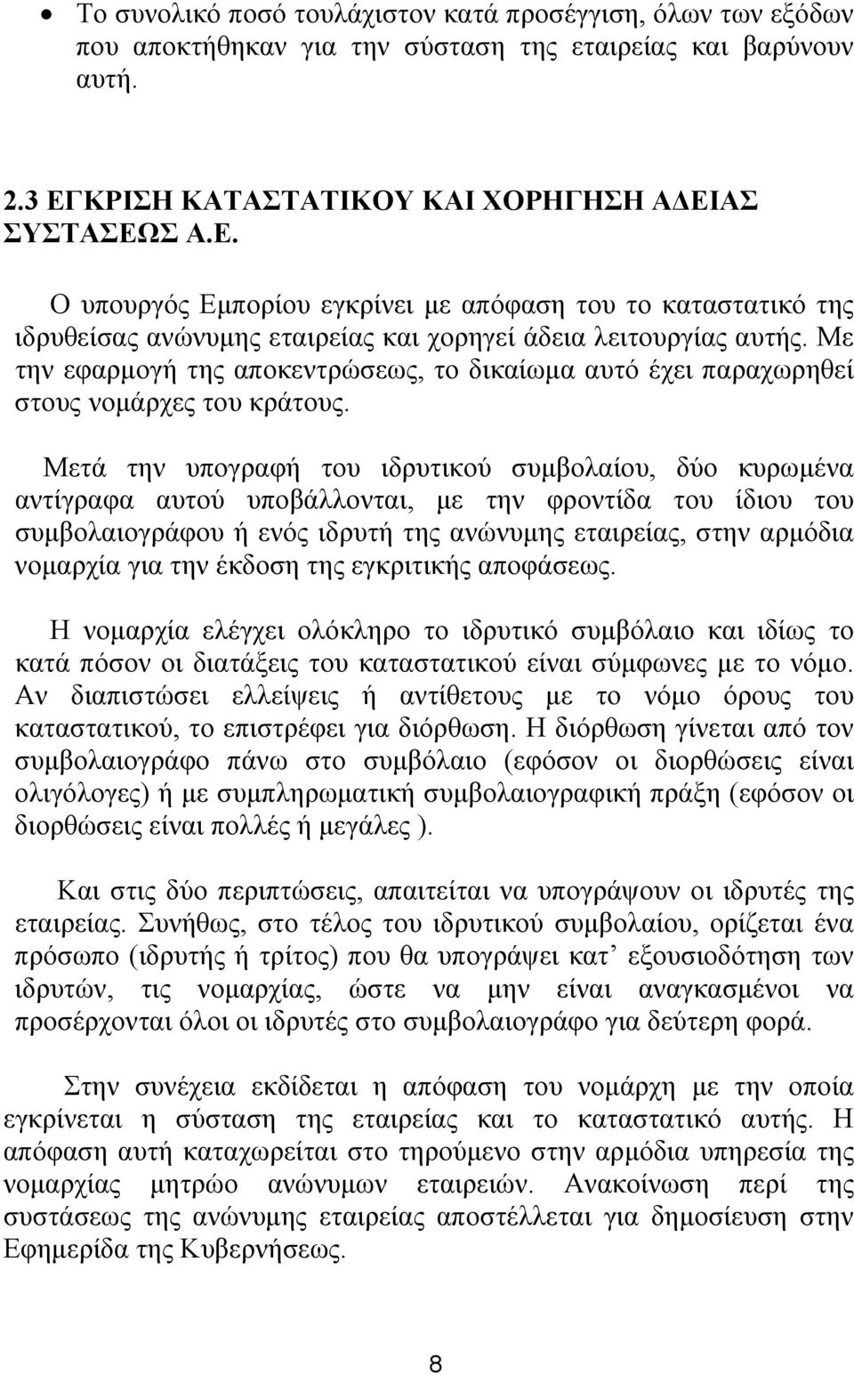 Με την εφαρμογή της αποκεντρώσεως, το δικαίωμα αυτό έχει παραχωρηθεί στους νομάρχες του κράτους.