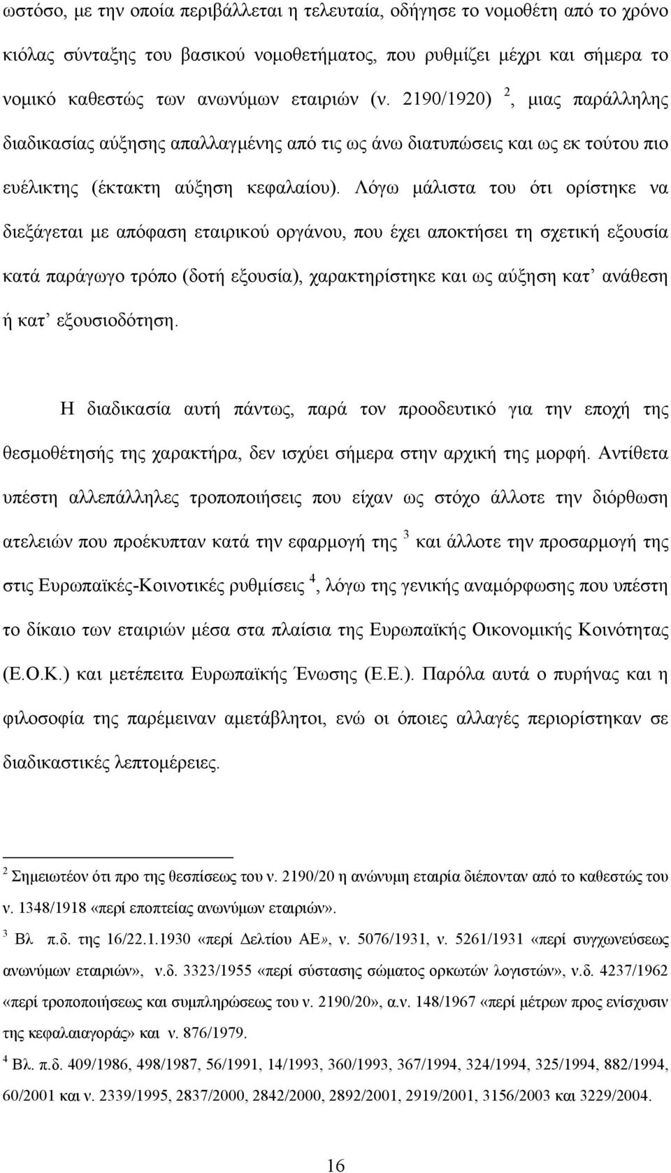 Λόγω μάλιστα του ότι ορίστηκε να διεξάγεται με απόφαση εταιρικού οργάνου, που έχει αποκτήσει τη σχετική εξουσία κατά παράγωγο τρόπο (δοτή εξουσία), χαρακτηρίστηκε και ως αύξηση κατ ανάθεση ή κατ