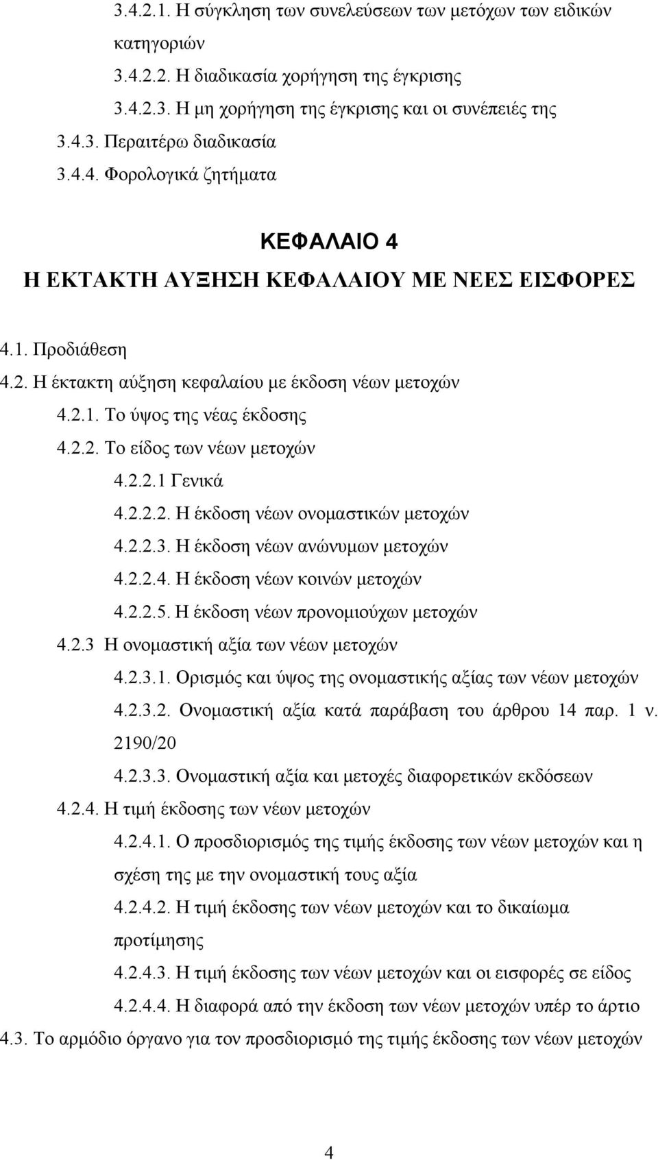 2.2.1 Γενικά 4.2.2.2. Η έκδοση νέων ονομαστικών μετοχών 4.2.2.3. Η έκδοση νέων ανώνυμων μετοχών 4.2.2.4. Η έκδοση νέων κοινών μετοχών 4.2.2.5. Η έκδοση νέων προνομιούχων μετοχών 4.2.3 Η ονομαστική αξία των νέων μετοχών 4.