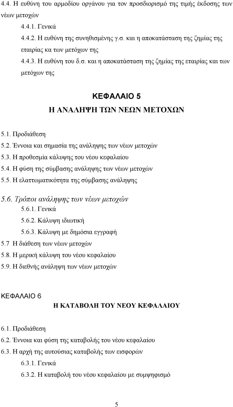 4. Η φύση της σύμβασης ανάληψης των νέων μετοχών 5.5. Η ελαττωματικότητα της σύμβασης ανάληψης 5.6. Τρόποι ανάληψης των νέων μετοχών 5.6.1. Γενικά 5.6.2. Κάλυψη ιδιωτική 5.6.3.