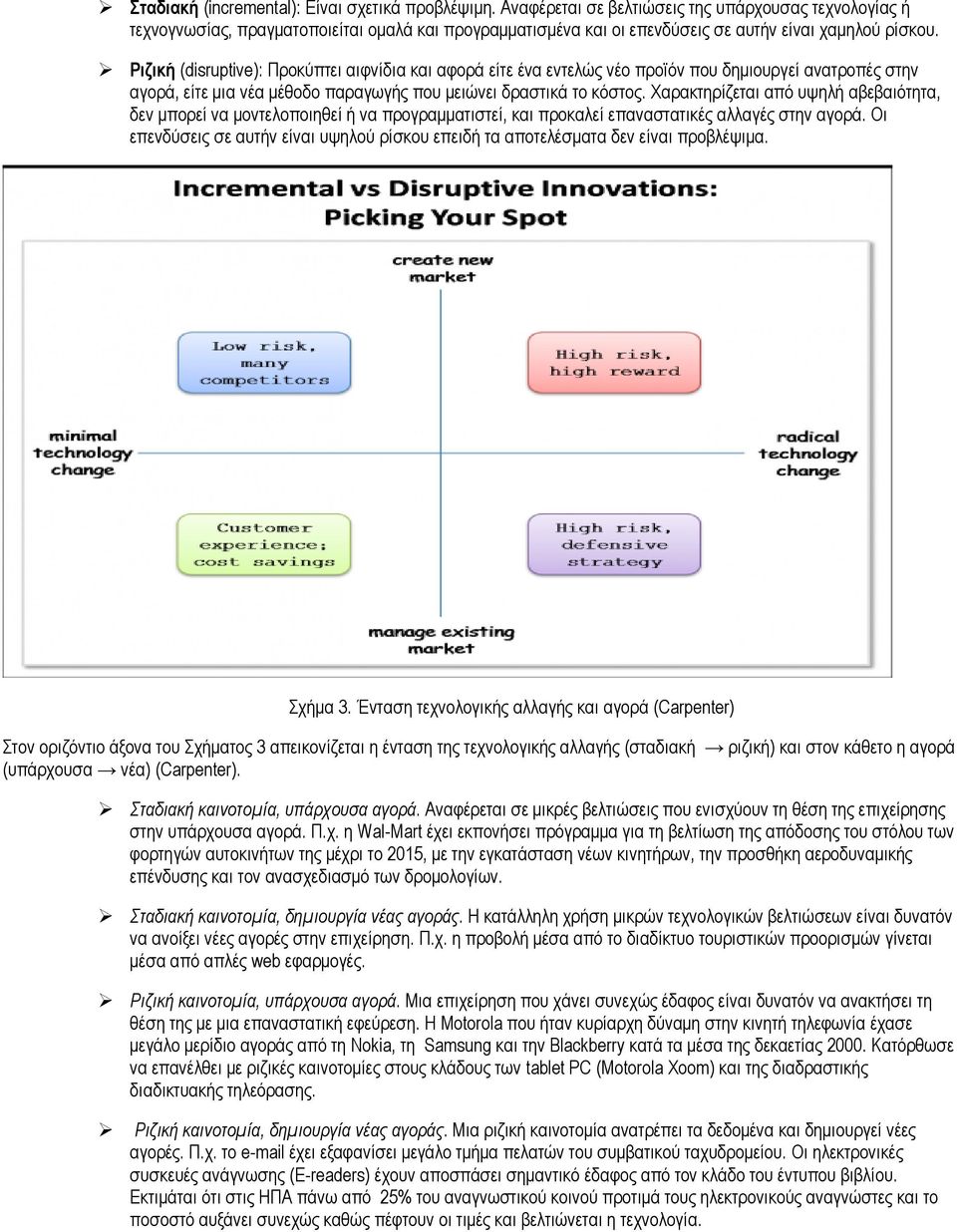 Ριζική (disruptive): Προκύπτει αιφνίδια και αφορά είτε ένα εντελώς νέο προϊόν που δημιουργεί ανατροπές στην αγορά, είτε μια νέα μέθοδο παραγωγής που μειώνει δραστικά το κόστος.