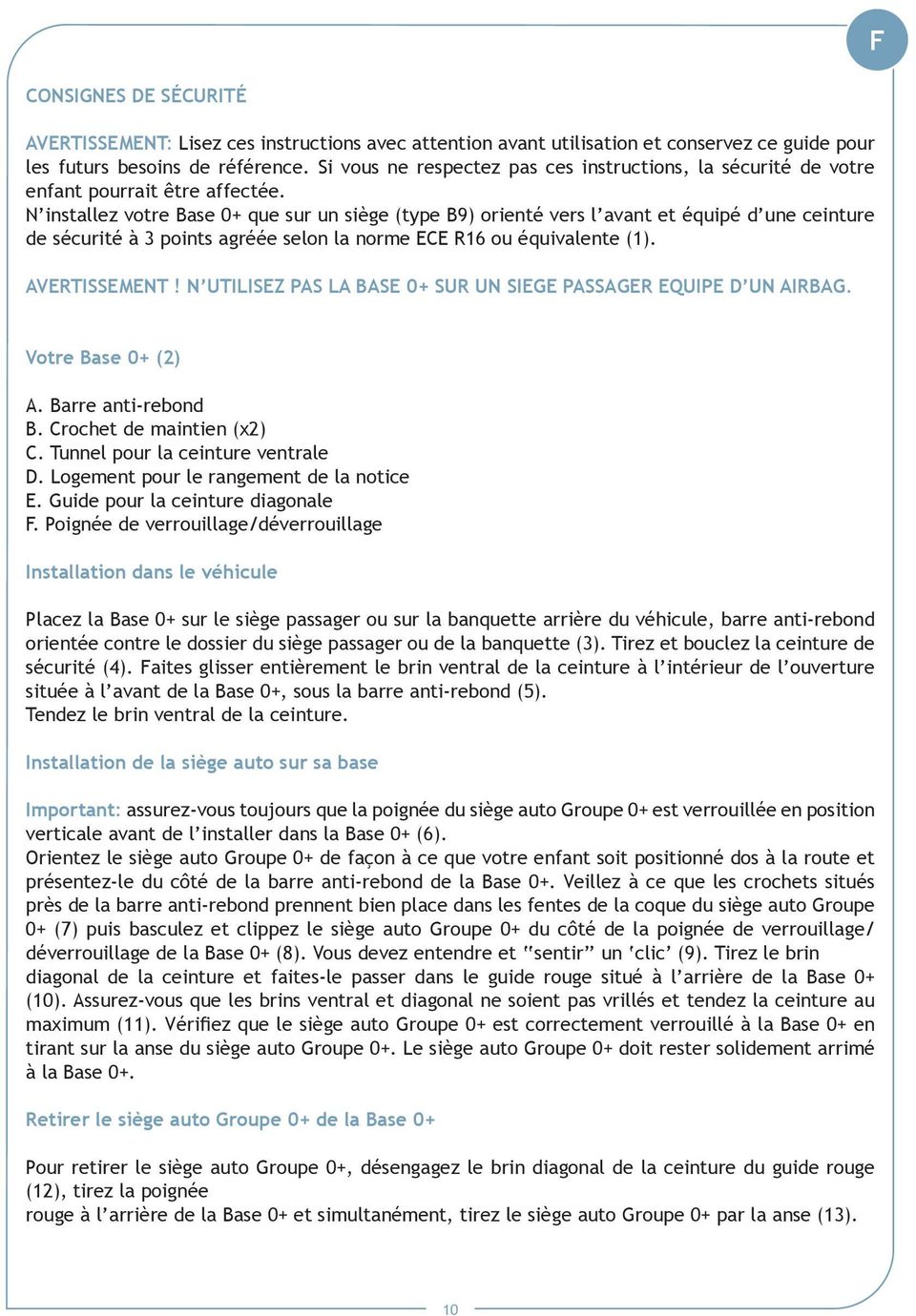 N installez votre Base 0+ que sur un siège (type B9) orienté vers l avant et équipé d une ceinture de sécurité à 3 points agréée selon la norme ECE R16 ou équivalente (1). AVERTISSEMENT!