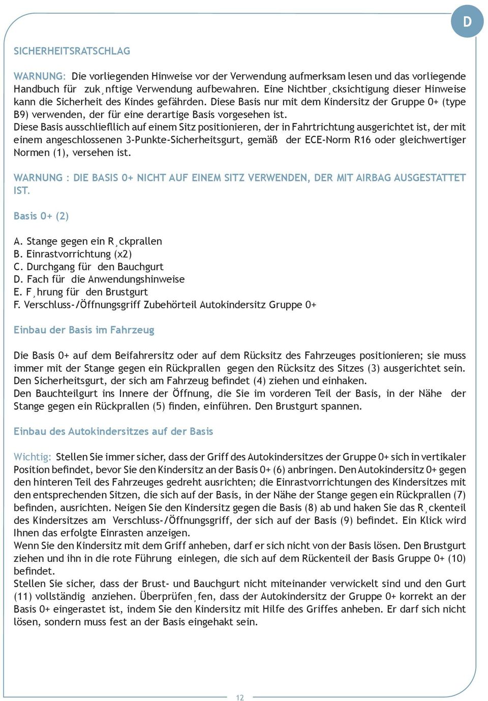 Diese Basis ausschliefllich auf einem Sitz positionieren, der in Fahrtrichtung ausgerichtet ist, der mit einem angeschlossenen 3-Punkte-Sicherheitsgurt, gemäß der ECE-Norm R16 oder gleichwertiger