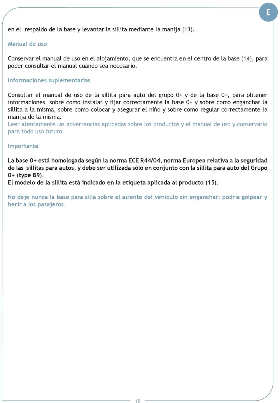 Informaciones suplementarias Consultar el manual de uso de la sillita para auto del grupo 0+ y de la base 0+, para obtener informaciones sobre como instalar y fijar correctamente la base 0+ y sobre