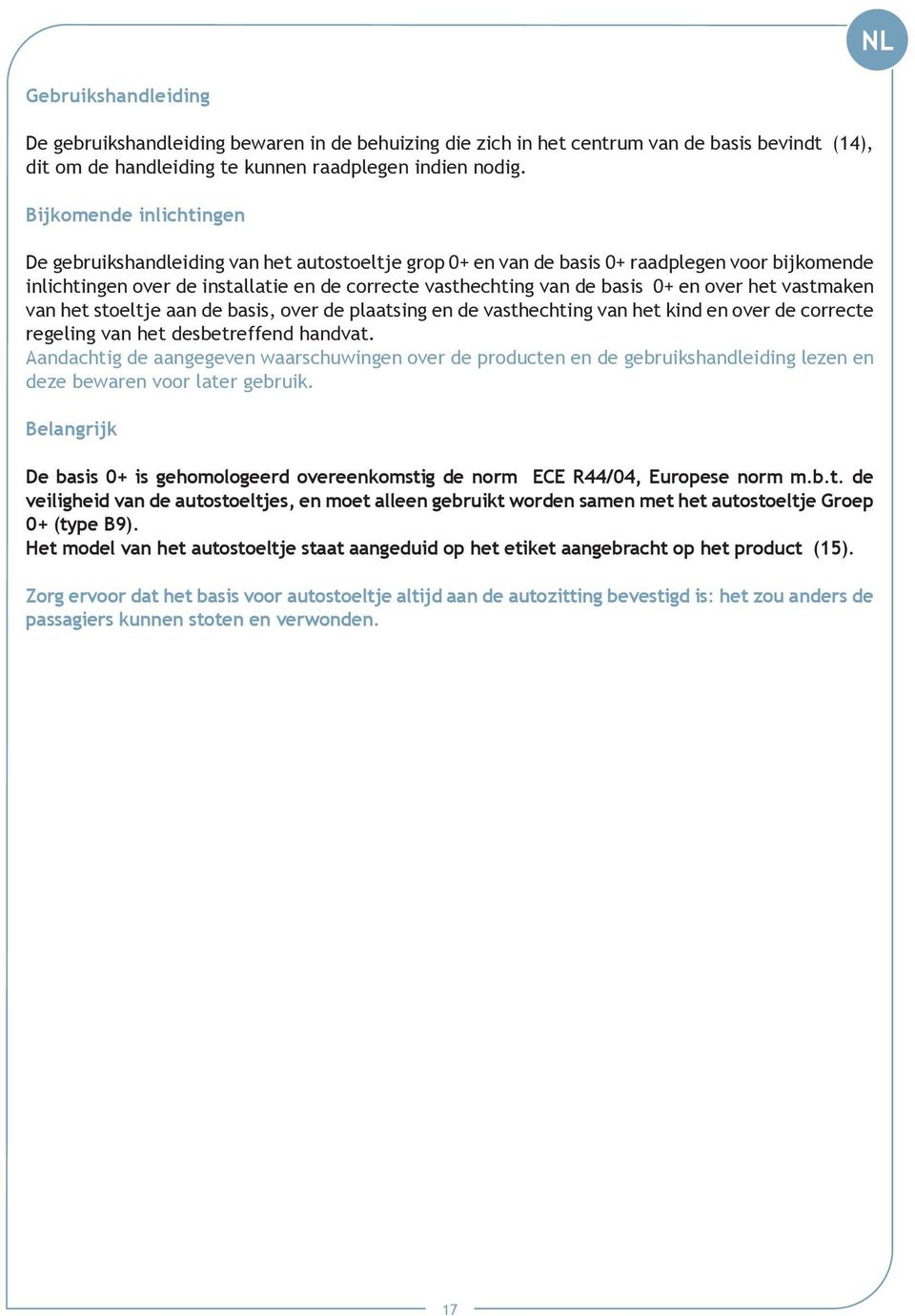 en over het vastmaken van het stoeltje aan de basis, over de plaatsing en de vasthechting van het kind en over de correcte regeling van het desbetreffend handvat.