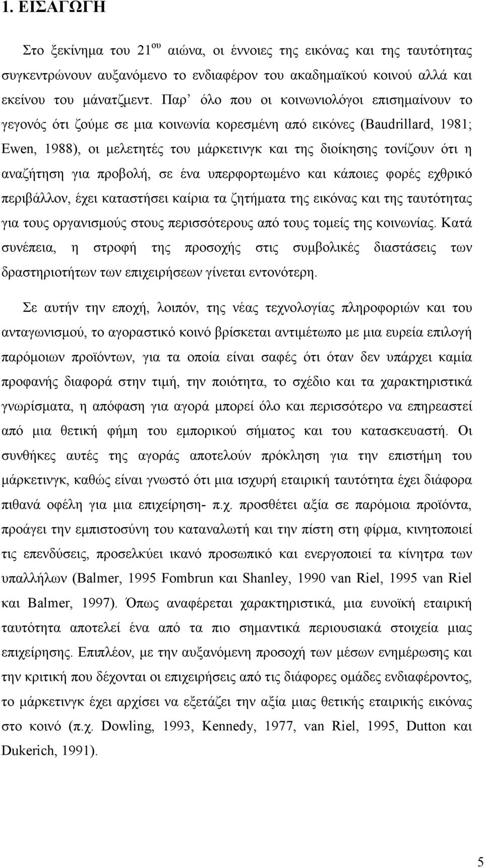 αναζήτηση για προβολή, σε ένα υπερφορτωµένο και κάποιες φορές εχθρικό περιβάλλον, έχει καταστήσει καίρια τα ζητήµατα της εικόνας και της ταυτότητας για τους οργανισµούς στους περισσότερους από τους