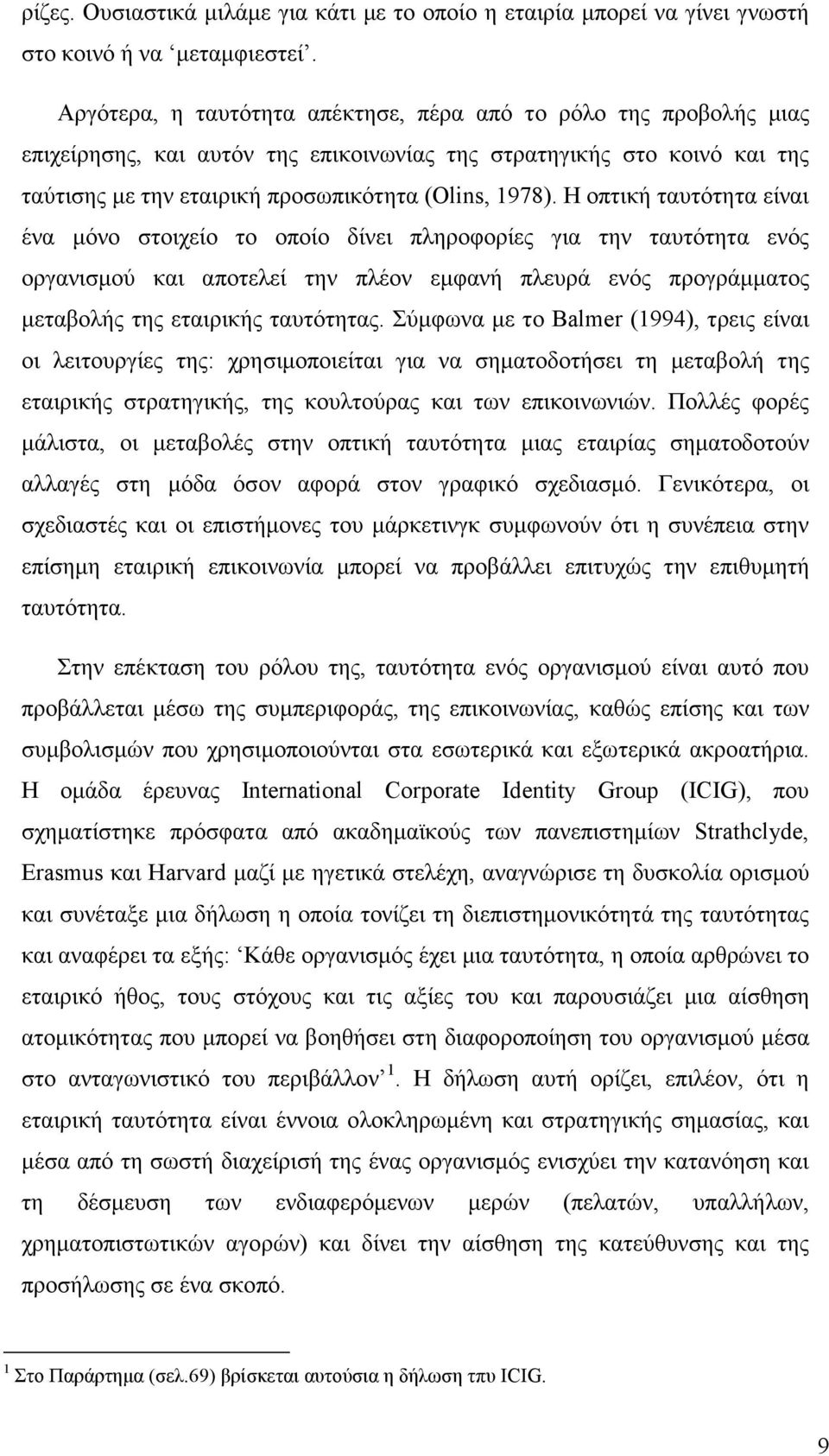 Η οπτική ταυτότητα είναι ένα µόνο στοιχείο το οποίο δίνει πληροφορίες για την ταυτότητα ενός οργανισµού και αποτελεί την πλέον εµφανή πλευρά ενός προγράµµατος µεταβολής της εταιρικής ταυτότητας.