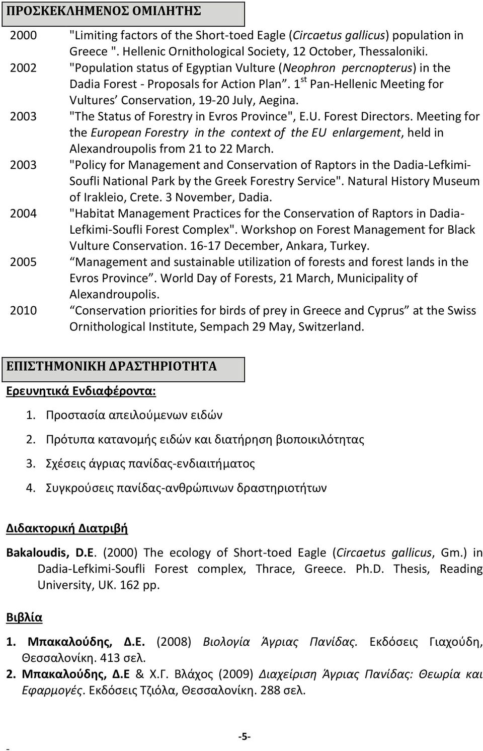 2003 "The Status of Forestry in Evros Province", E.U. Forest Directors. Meeting for the European Forestry in the context of the EU enlargement, held in Alexandroupolis from 21 to 22 March.