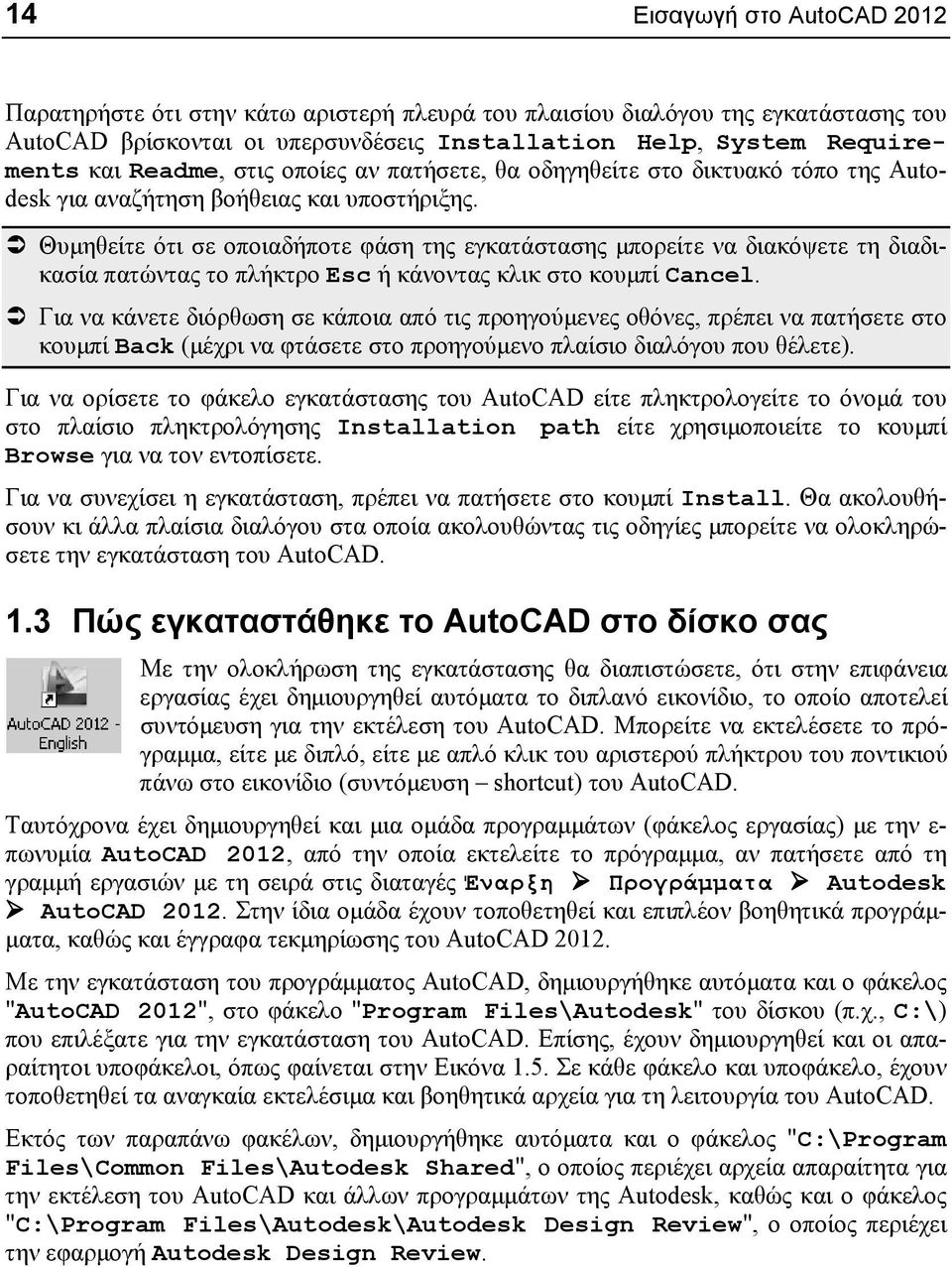 Θυμηθείτε ότι σε οποιαδήποτε φάση της εγκατάστασης μπορείτε να διακόψετε τη διαδικασία πατώντας το πλήκτρο Esc ή κάνοντας κλικ στο κουμπί Cancel.