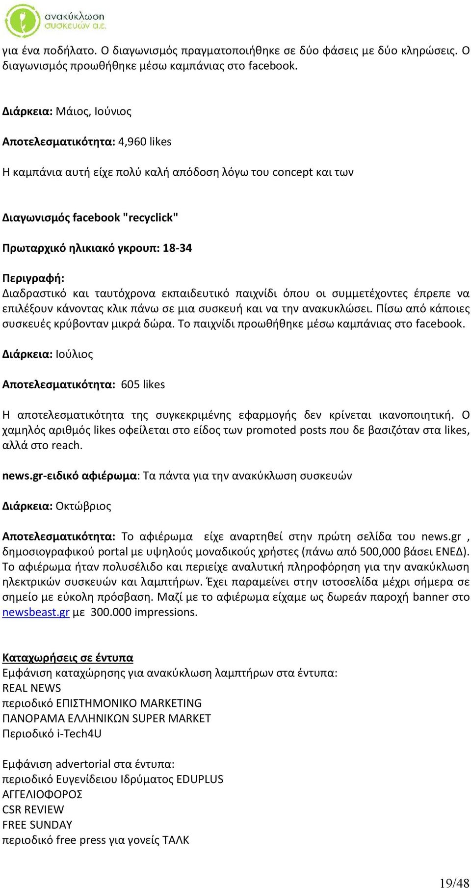 Διαδραστικό και ταυτόχρονα εκπαιδευτικό παιχνίδι όπου οι συμμετέχοντες έπρεπε να επιλέξουν κάνοντας κλικ πάνω σε μια συσκευή και να την ανακυκλώσει. Πίσω από κάποιες συσκευές κρύβονταν μικρά δώρα.